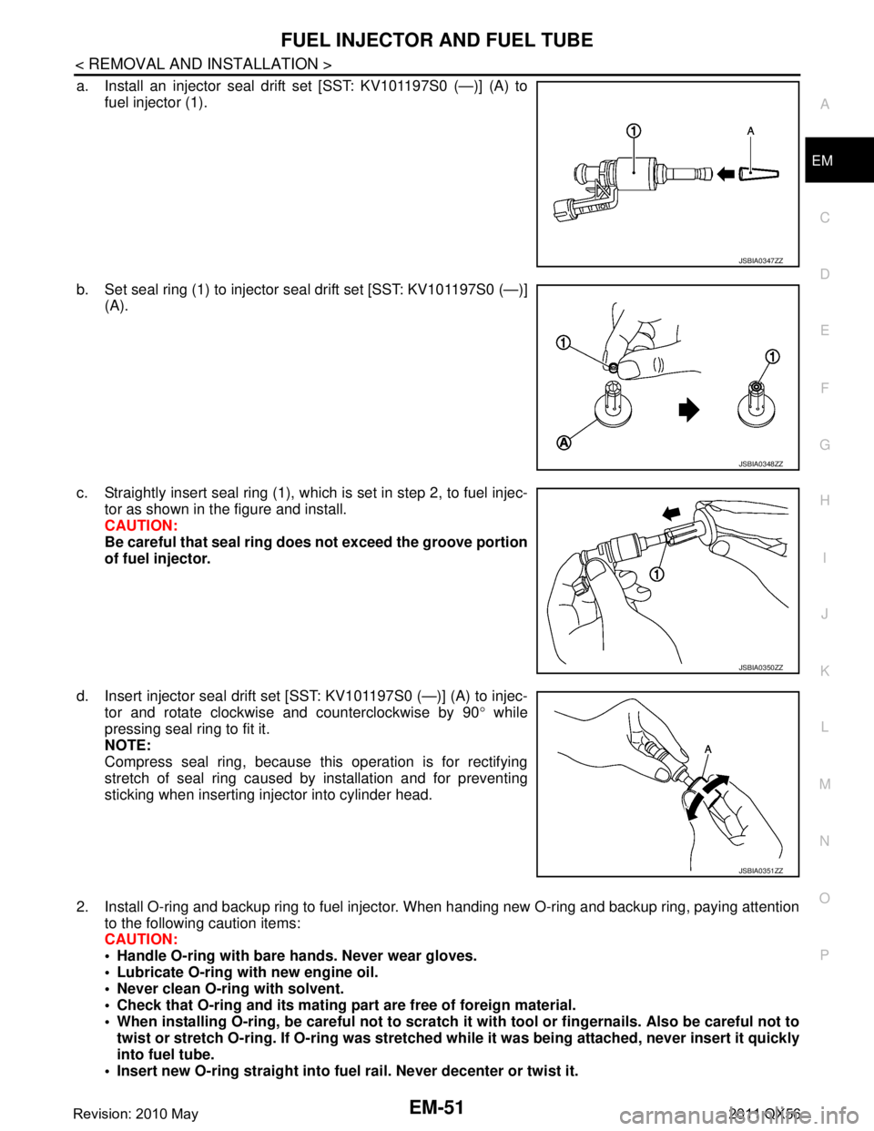 INFINITI QX56 2011  Factory Service Manual 
FUEL INJECTOR AND FUEL TUBEEM-51
< REMOVAL AND INSTALLATION >
C
DE
F
G H
I
J
K L
M A
EM
NP
O
a. Install an injector seal drift set [SST: KV101197S0 (—)] (A) to
fuel injector (1). 
b. Set seal ring 
