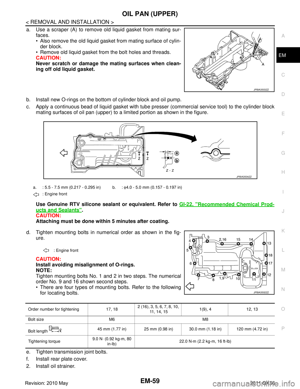 INFINITI QX56 2011 Factory Service Manual
OIL PAN (UPPER)EM-59
< REMOVAL AND INSTALLATION >
C
DE
F
G H
I
J
K L
M A
EM
NP
O
a. Use a scraper (A) to remove old liquid gasket from mating sur-
faces.
Also remove the old liquid gasket from mati INFINITI QX56 2011 Factory Service Manual
OIL PAN (UPPER)EM-59
< REMOVAL AND INSTALLATION >
C
DE
F
G H
I
J
K L
M A
EM
NP
O
a. Use a scraper (A) to remove old liquid gasket from mating sur-
faces.
Also remove the old liquid gasket from mati