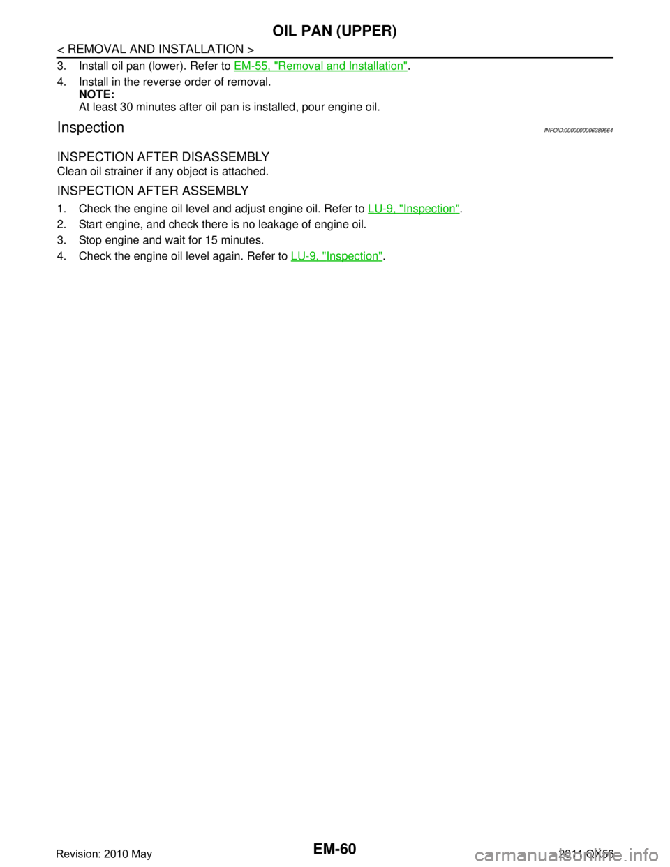 INFINITI QX56 2011  Factory Service Manual 
EM-60
< REMOVAL AND INSTALLATION >
OIL PAN (UPPER)
3. Install oil pan (lower). Refer to EM-55, "Removal and Installation".
4. Install in the reverse order of removal. NOTE:
At least 30 minutes after 