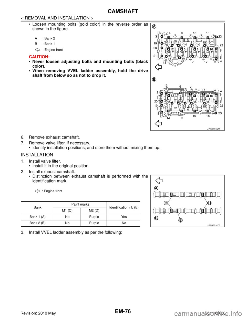 INFINITI QX56 2011  Factory Service Manual 
EM-76
< REMOVAL AND INSTALLATION >
CAMSHAFT
 Loosen mounting bolts (gold color) in the reverse order asshown in the figure.
CAUTION:
 Never loosen adjusting bolts and mounting bolts (black color).
