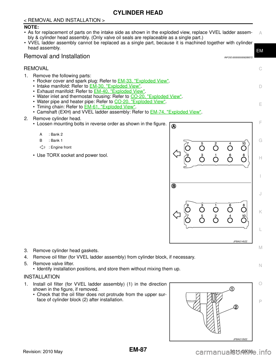 INFINITI QX56 2011  Factory Service Manual 
CYLINDER HEADEM-87
< REMOVAL AND INSTALLATION >
C
DE
F
G H
I
J
K L
M A
EM
NP
O
NOTE:
 As for replacement of parts on the intake side as 
shown in the exploded view, replace VVEL ladder assem-
bly & 