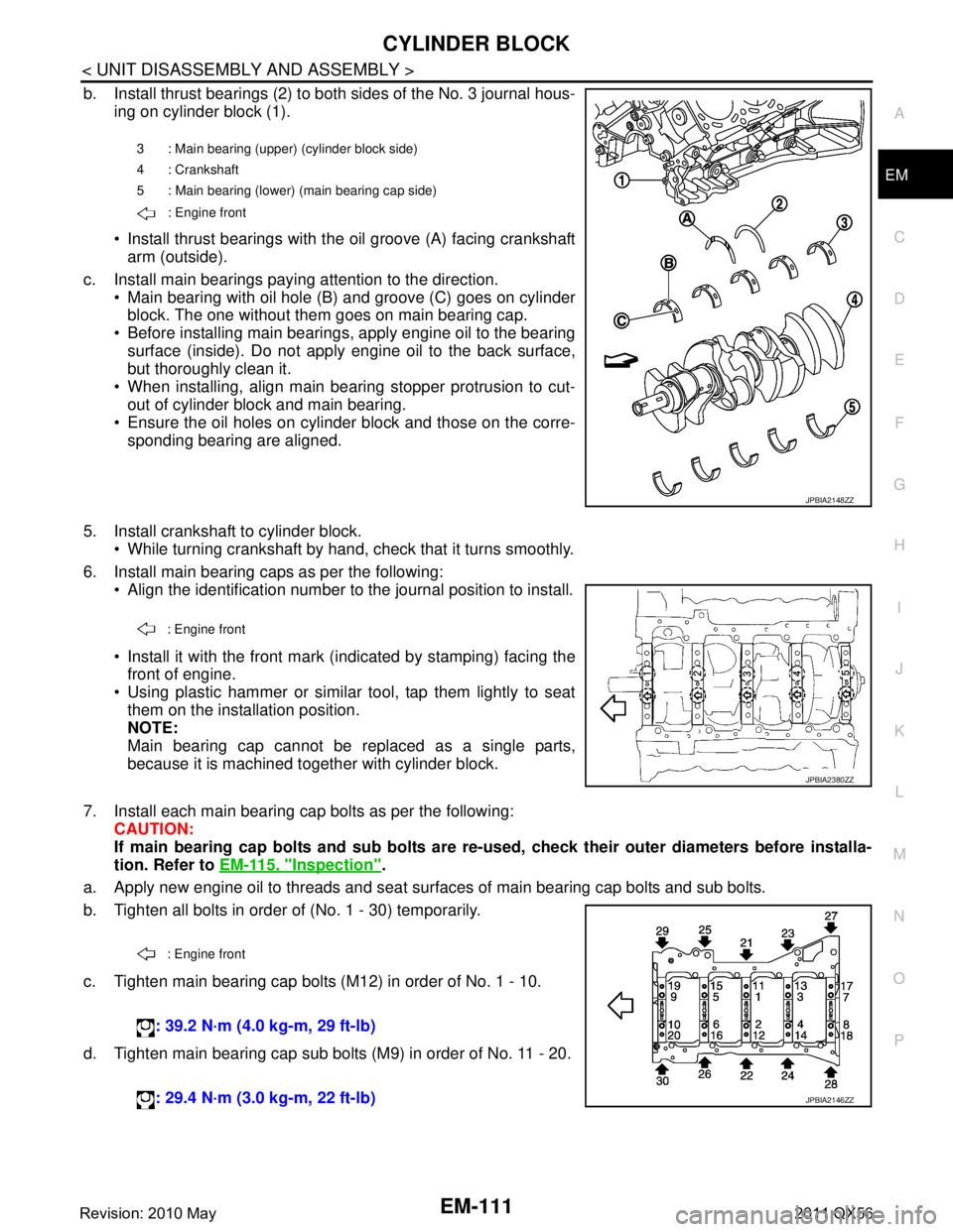 INFINITI QX56 2011  Factory Service Manual 
CYLINDER BLOCKEM-111
< UNIT DISASSEMBLY AND ASSEMBLY >
C
DE
F
G H
I
J
K L
M A
EM
NP
O
b. Install thrust bearings (2) to both sides of the No. 3 journal hous-
ing on cylinder block (1).
 Install thru