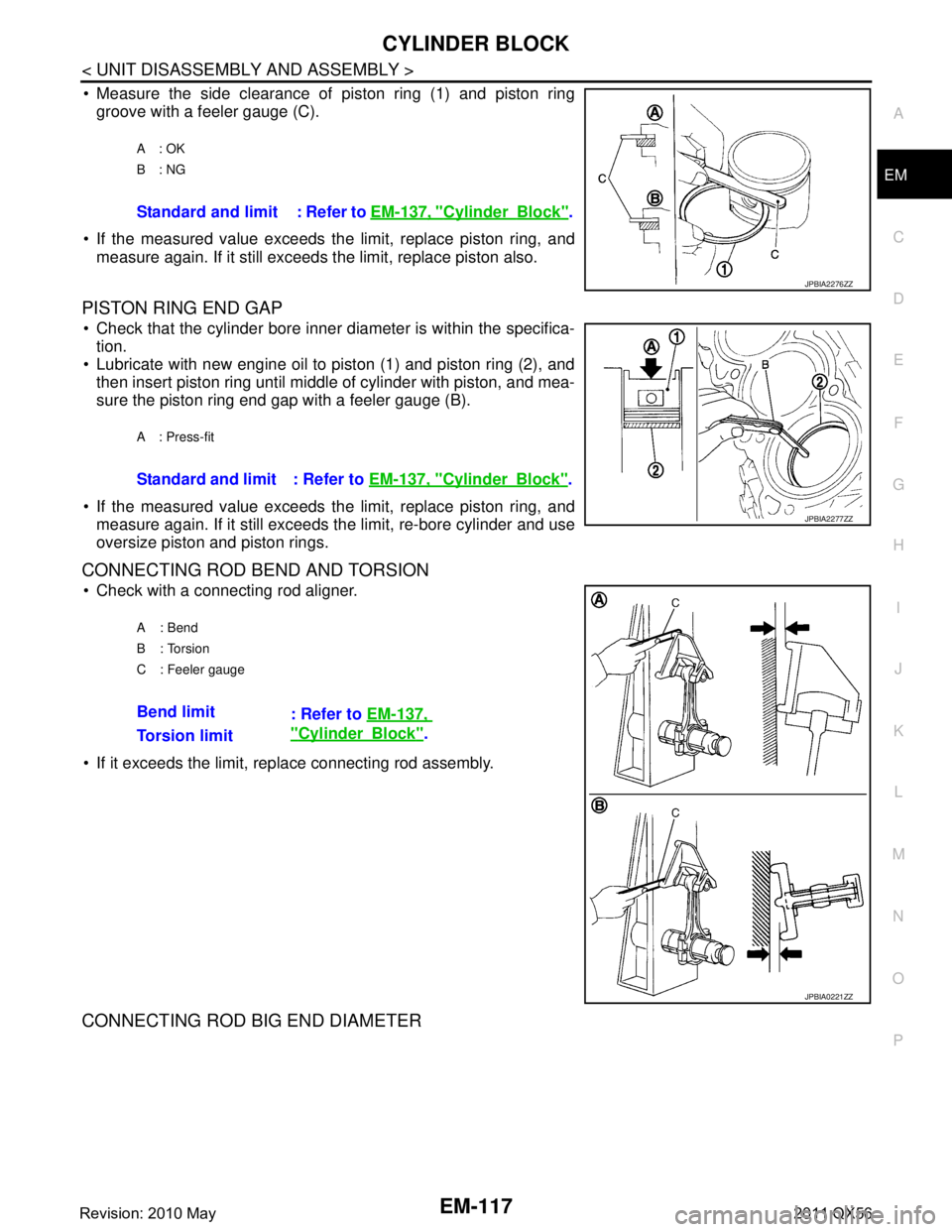 INFINITI QX56 2011  Factory Service Manual 
CYLINDER BLOCKEM-117
< UNIT DISASSEMBLY AND ASSEMBLY >
C
DE
F
G H
I
J
K L
M A
EM
NP
O
 Measure the side clearance of piston ring (1) and piston ring
groove with a feeler gauge (C).
 If the measured