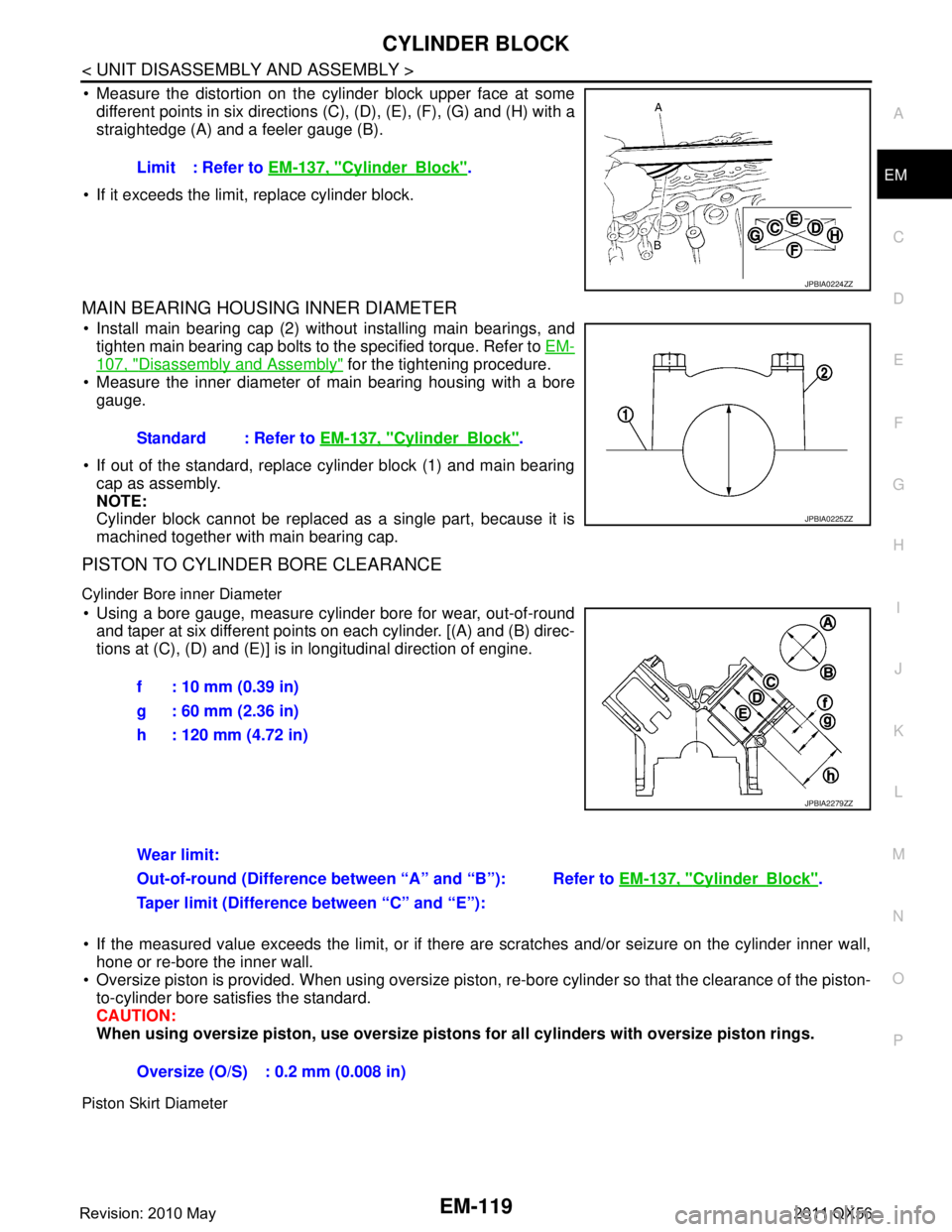 INFINITI QX56 2011 Factory Service Manual
CYLINDER BLOCKEM-119
< UNIT DISASSEMBLY AND ASSEMBLY >
C
DE
F
G H
I
J
K L
M A
EM
NP
O
Measure the distortion on the cylinder block upper face at some
different points in six directions (C ), (D), ( INFINITI QX56 2011 Factory Service Manual
CYLINDER BLOCKEM-119
< UNIT DISASSEMBLY AND ASSEMBLY >
C
DE
F
G H
I
J
K L
M A
EM
NP
O
Measure the distortion on the cylinder block upper face at some
different points in six directions (C ), (D), (