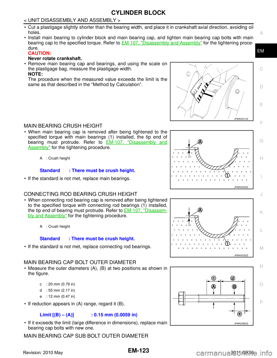 INFINITI QX56 2011 Factory Service Manual
CYLINDER BLOCKEM-123
< UNIT DISASSEMBLY AND ASSEMBLY >
C
DE
F
G H
I
J
K L
M A
EM
NP
O
Cut a plastigage slightly shorter than the bearing width,
and place it in crankshaft axial direction, avoiding INFINITI QX56 2011 Factory Service Manual
CYLINDER BLOCKEM-123
< UNIT DISASSEMBLY AND ASSEMBLY >
C
DE
F
G H
I
J
K L
M A
EM
NP
O
Cut a plastigage slightly shorter than the bearing width,
and place it in crankshaft axial direction, avoiding