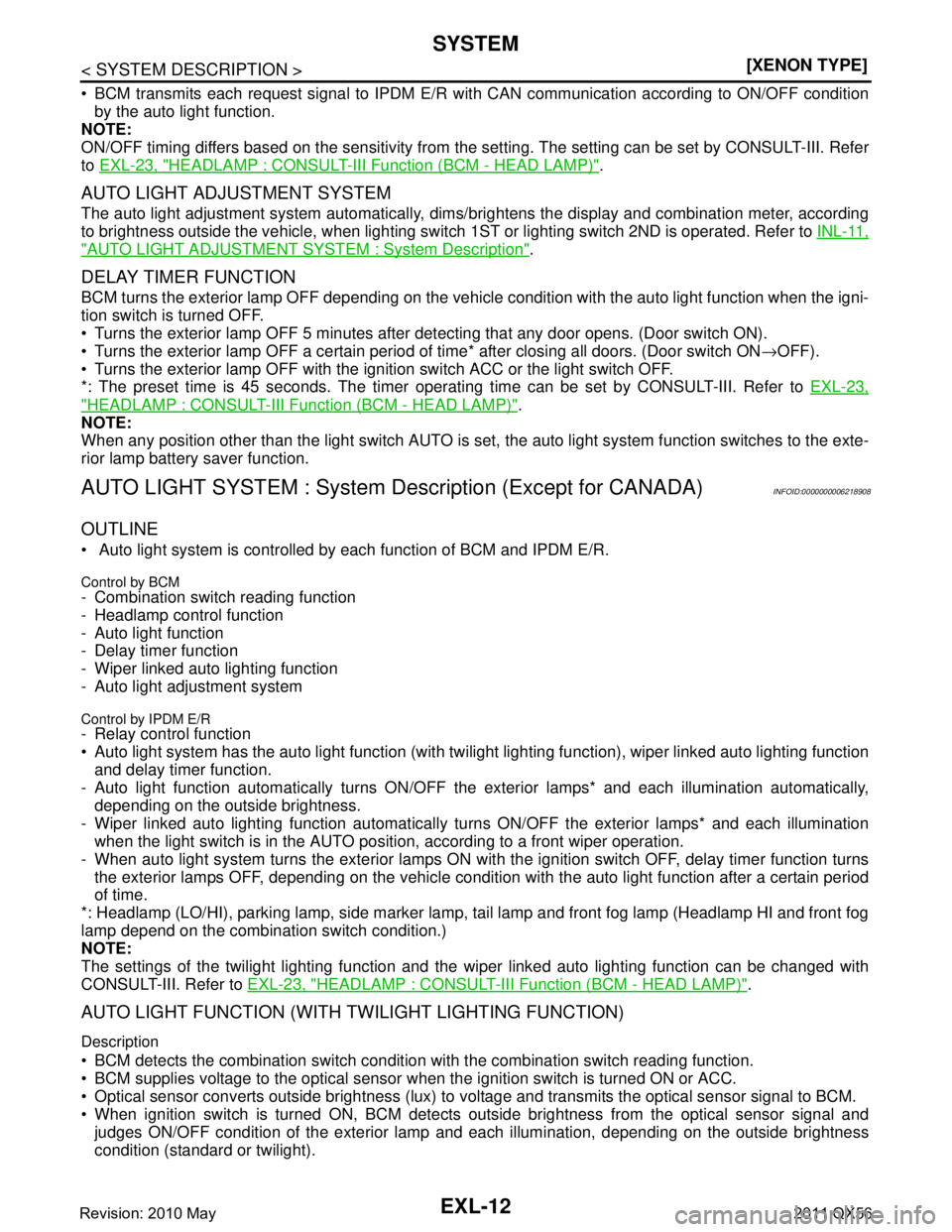 INFINITI QX56 2011  Factory Service Manual 
EXL-12
< SYSTEM DESCRIPTION >[XENON TYPE]
SYSTEM
 BCM transmits each request signal to IPDM E/R wit
h CAN communication according to ON/OFF condition
by the auto light function.
NOTE:
ON/OFF timing 