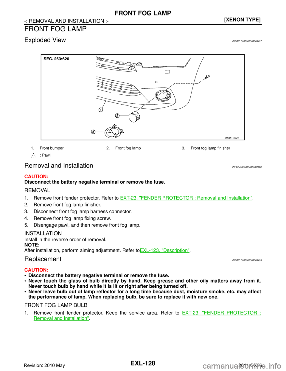 INFINITI QX56 2011  Factory Service Manual 
EXL-128
< REMOVAL AND INSTALLATION >[XENON TYPE]
FRONT FOG LAMP
FRONT FOG LAMP
Exploded ViewINFOID:0000000006369467
Removal and InstallationINFOID:0000000006369468
CAUTION:
Disconnect the battery neg