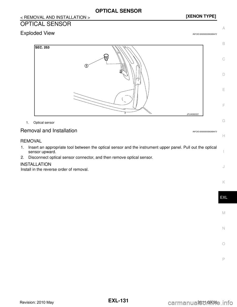 INFINITI QX56 2011  Factory Service Manual 
OPTICAL SENSOREXL-131
< REMOVAL AND INSTALLATION > [XENON TYPE]
C
D
E
F
G H
I
J
K
M A
B
EXL
N
O P
OPTICAL SENSOR
Exploded ViewINFOID:0000000006369472
Removal and InstallationINFOID:0000000006369473
R