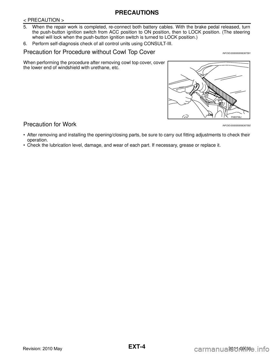 INFINITI QX56 2011  Factory Service Manual 
EXT-4
< PRECAUTION >
PRECAUTIONS
5. When the repair work is completed, re-connect both battery cables. With the brake pedal released, turn
the push-button ignition switch from ACC position to  ON pos