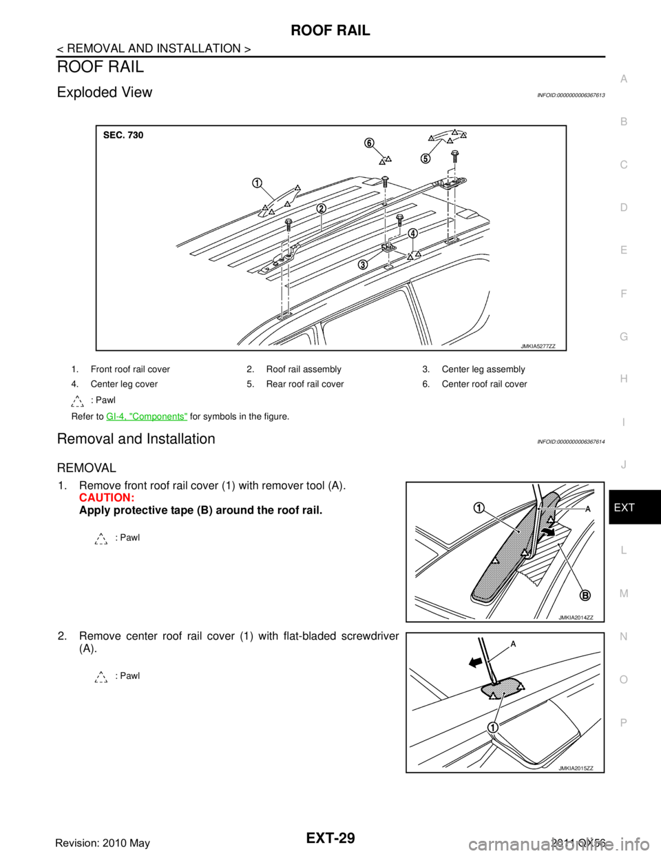 INFINITI QX56 2011  Factory Service Manual 
ROOF RAILEXT-29
< REMOVAL AND INSTALLATION >
C
DE
F
G H
I
J
L
M A
B
EXT
N
O P
ROOF RAIL
Exploded ViewINFOID:0000000006367613
Removal and InstallationINFOID:0000000006367614
REMOVAL
1. Remove front ro