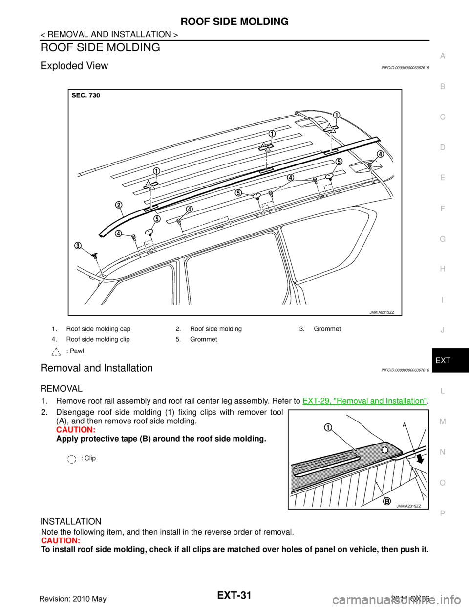 INFINITI QX56 2011  Factory Service Manual 
ROOF SIDE MOLDINGEXT-31
< REMOVAL AND INSTALLATION >
C
DE
F
G H
I
J
L
M A
B
EXT
N
O P
ROOF SIDE MOLDING
Exploded ViewINFOID:0000000006367615
Removal and InstallationINFOID:0000000006367616
REMOVAL
1.