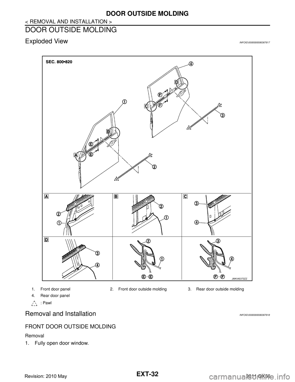 INFINITI QX56 2011  Factory Service Manual 
EXT-32
< REMOVAL AND INSTALLATION >
DOOR OUTSIDE MOLDING
DOOR OUTSIDE MOLDING
Exploded ViewINFOID:0000000006367617
Removal and InstallationINFOID:0000000006367618
FRONT DOOR OUTSIDE MOLDING
Removal
1