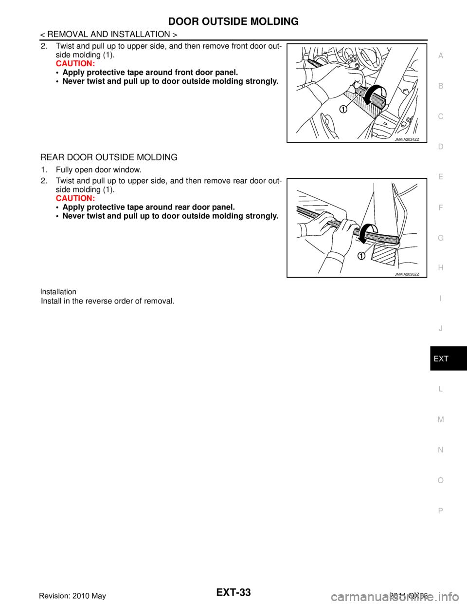 INFINITI QX56 2011  Factory Service Manual 
DOOR OUTSIDE MOLDINGEXT-33
< REMOVAL AND INSTALLATION >
C
DE
F
G H
I
J
L
M A
B
EXT
N
O P
2. Twist and pull up to upper side, and then remove front door out- side molding (1).
CAUTION:
 Apply protect
