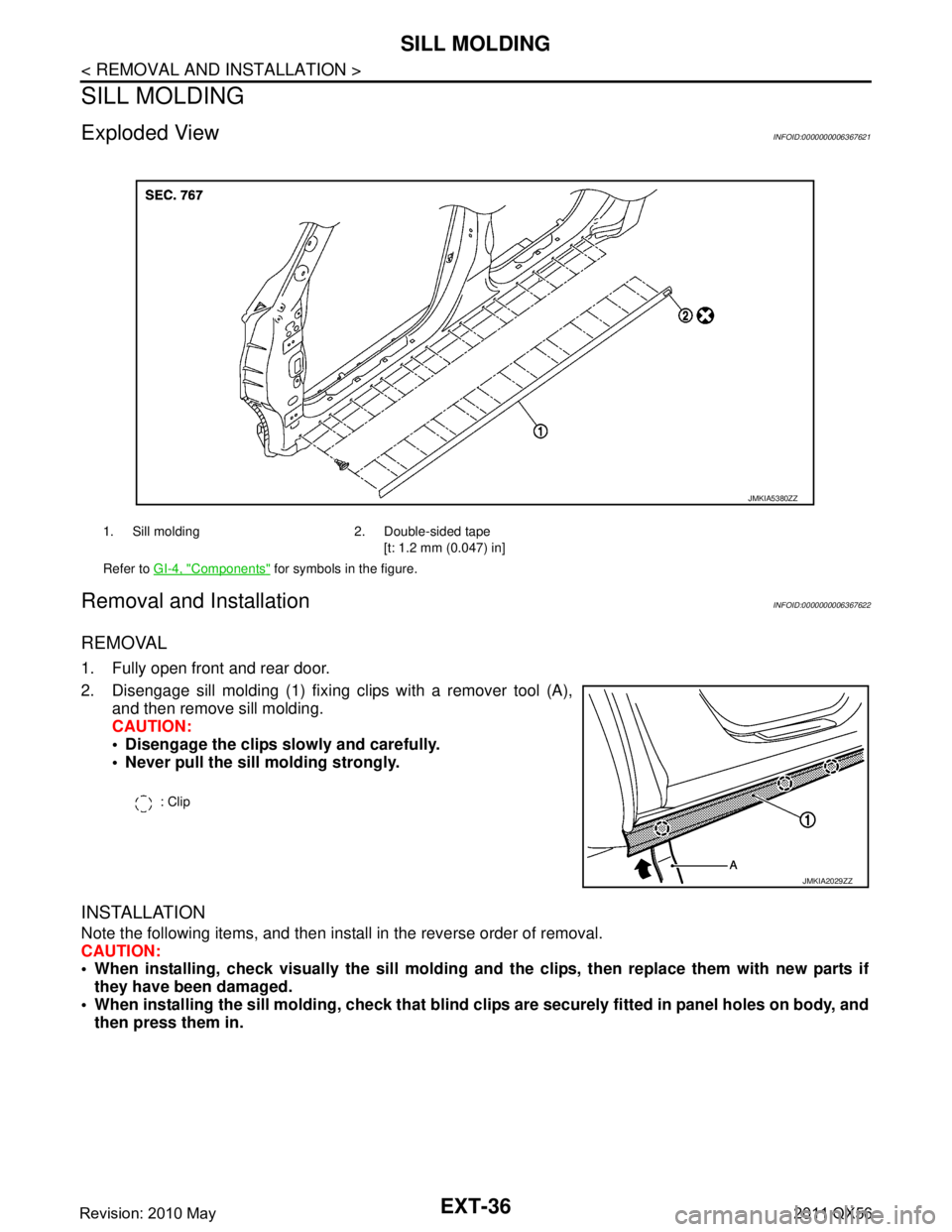INFINITI QX56 2011  Factory Service Manual 
EXT-36
< REMOVAL AND INSTALLATION >
SILL MOLDING
SILL MOLDING
Exploded ViewINFOID:0000000006367621
Removal and InstallationINFOID:0000000006367622
REMOVAL
1. Fully open front and rear door.
2. Diseng