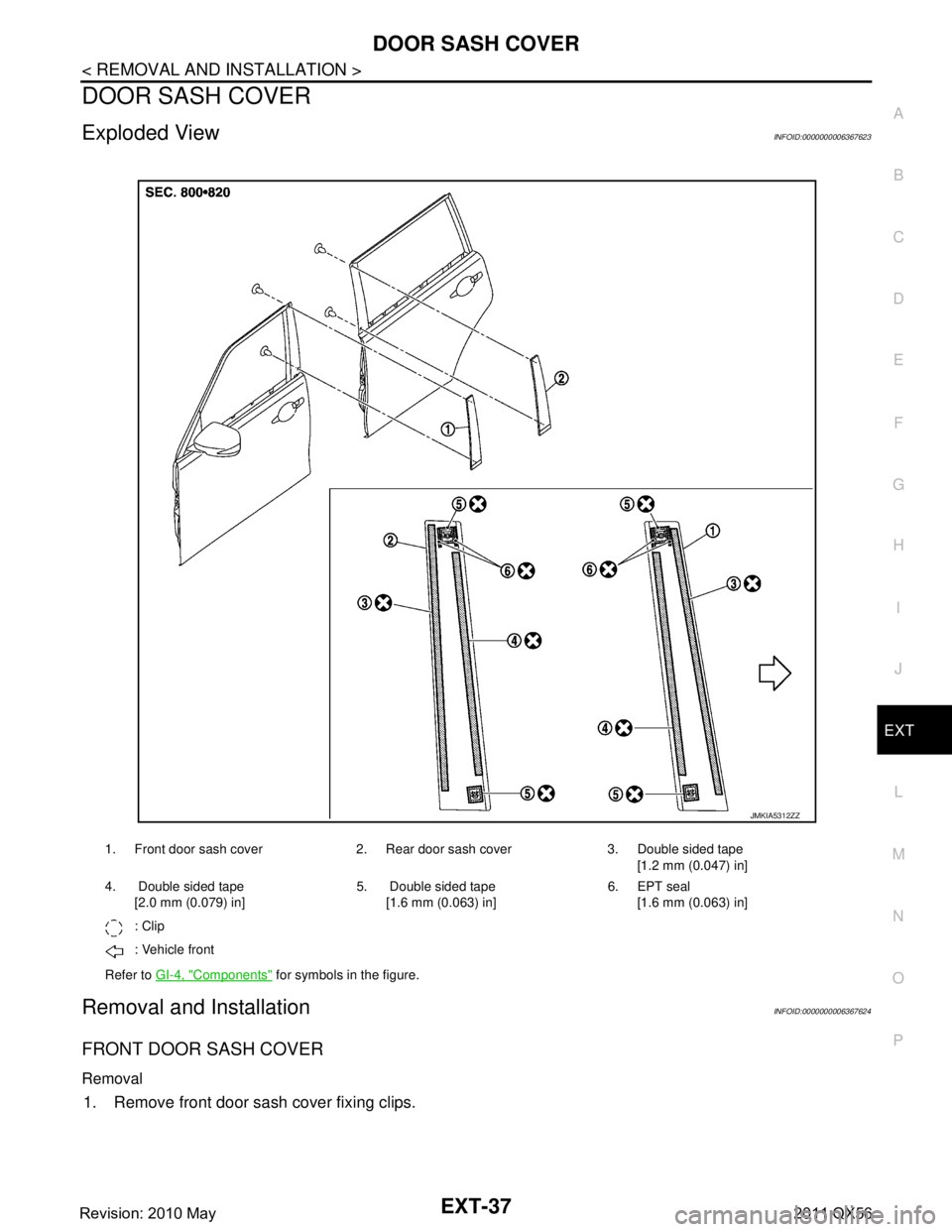 INFINITI QX56 2011  Factory Service Manual 
DOOR SASH COVEREXT-37
< REMOVAL AND INSTALLATION >
C
DE
F
G H
I
J
L
M A
B
EXT
N
O P
DOOR SASH COVER
Exploded ViewINFOID:0000000006367623
Removal and InstallationINFOID:0000000006367624
FRONT DOOR SAS