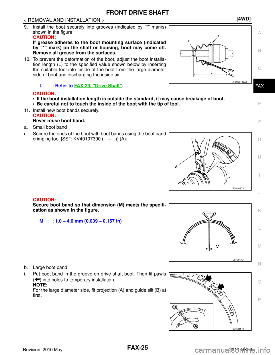 INFINITI QX56 2011  Factory Service Manual 
FRONT DRIVE SHAFTFAX-25
< REMOVAL AND INSTALLATION > [4WD]
C
EF
G H
I
J
K L
M A
B
FA X
N
O P
9. Install the boot securely into grooves (indicated by “*” marks) shown in the figure.
CAUTION:
If gr
