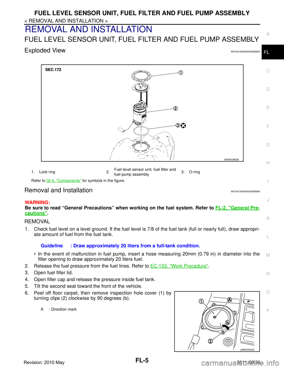 INFINITI QX56 2011 Factory Service Manual
FUEL LEVEL SENSOR UNIT, FUEL FILTER AND FUEL PUMP ASSEMBLY
FL-5
< REMOVAL AND INSTALLATION >
C
D E
F
G H
I
J
K L
M A
FL
NP
O
REMOVAL AND INSTALLATION
FUEL LEVEL SENSOR UNIT, FUEL FI
LTER AND FUEL PUM INFINITI QX56 2011 Factory Service Manual
FUEL LEVEL SENSOR UNIT, FUEL FILTER AND FUEL PUMP ASSEMBLY
FL-5
< REMOVAL AND INSTALLATION >
C
D E
F
G H
I
J
K L
M A
FL
NP
O
REMOVAL AND INSTALLATION
FUEL LEVEL SENSOR UNIT, FUEL FI
LTER AND FUEL PUM