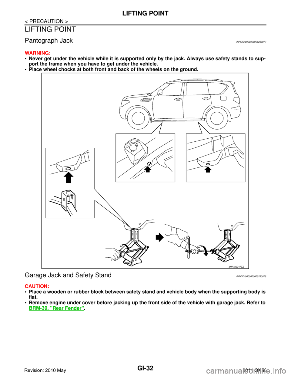 INFINITI QX56 2011  Factory Service Manual 
GI-32
< PRECAUTION >
LIFTING POINT
LIFTING POINT
Pantograph JackINFOID:0000000006280877
WARNING:
 Never get under the vehicle while it is supported only by the jack. Always use safety stands to sup-