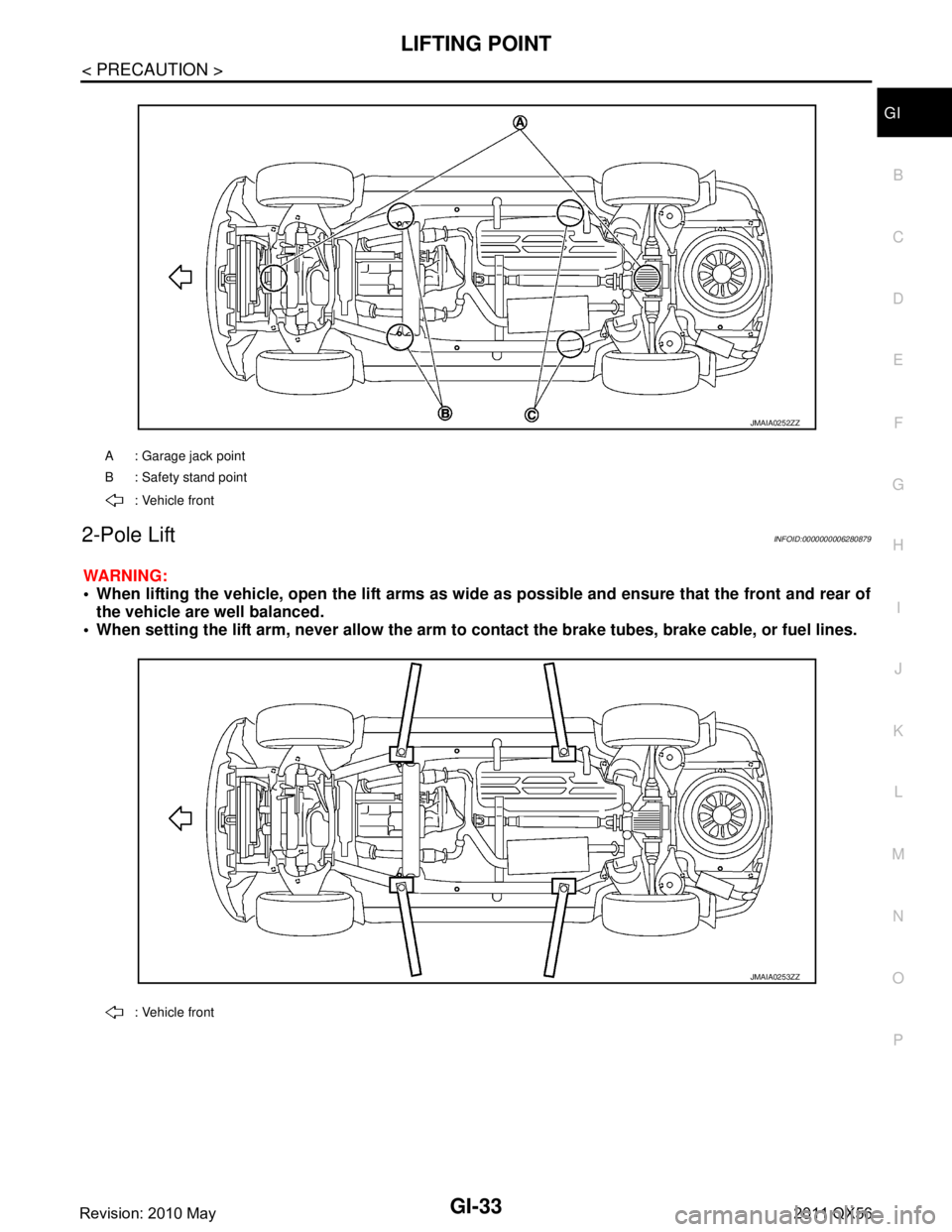 INFINITI QX56 2011  Factory Service Manual 
LIFTING POINTGI-33
< PRECAUTION >
C
DE
F
G H
I
J
K L
M B
GI
N
O P
2-Pole LiftINFOID:0000000006280879
WARNING:
 When lifting the vehicle, open the lift arms as wide  as possible and ensure that the f