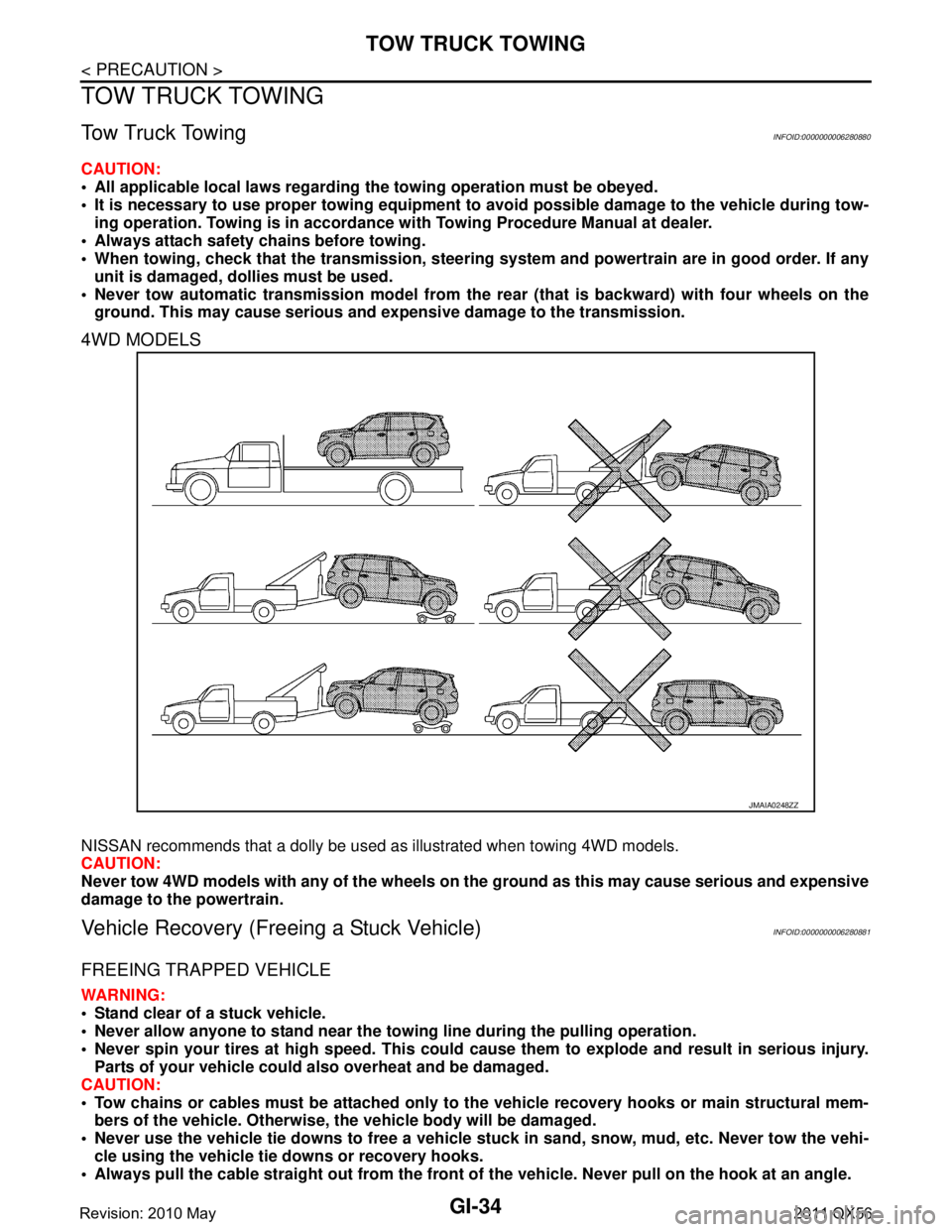 INFINITI QX56 2011  Factory Service Manual 
GI-34
< PRECAUTION >
TOW TRUCK TOWING
TOW TRUCK TOWING
Tow Truck TowingINFOID:0000000006280880
CAUTION:
 All applicable local laws regarding the towing operation must be obeyed.
 It is necessary to