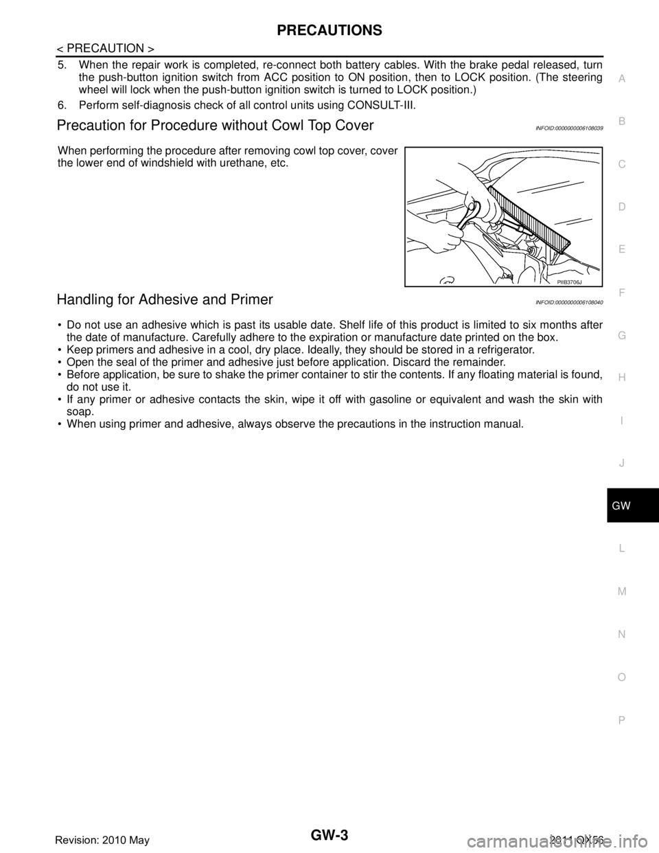 INFINITI QX56 2011 Factory Service Manual
PRECAUTIONSGW-3
< PRECAUTION >
C
DE
F
G H
I
J
L
M A
B
GW
N
O P
5. When the repair work is completed, re-connect both battery cables. With the brake pedal released, turn
the push-button ignition swit INFINITI QX56 2011 Factory Service Manual
PRECAUTIONSGW-3
< PRECAUTION >
C
DE
F
G H
I
J
L
M A
B
GW
N
O P
5. When the repair work is completed, re-connect both battery cables. With the brake pedal released, turn
the push-button ignition swit