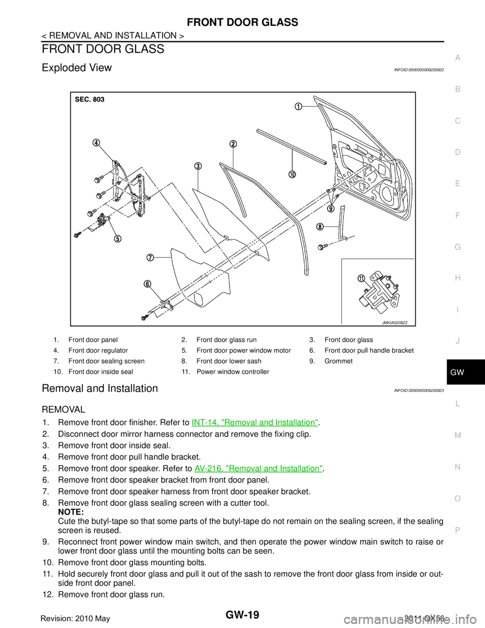 INFINITI QX56 2011 Factory Service Manual
FRONT DOOR GLASSGW-19
< REMOVAL AND INSTALLATION >
C
DE
F
G H
I
J
L
M A
B
GW
N
O P
FRONT DOOR GLASS
Exploded ViewINFOID:0000000006220822
Removal and InstallationINFOID:0000000006220823
REMOVAL
1. Rem INFINITI QX56 2011 Factory Service Manual
FRONT DOOR GLASSGW-19
< REMOVAL AND INSTALLATION >
C
DE
F
G H
I
J
L
M A
B
GW
N
O P
FRONT DOOR GLASS
Exploded ViewINFOID:0000000006220822
Removal and InstallationINFOID:0000000006220823
REMOVAL
1. Rem