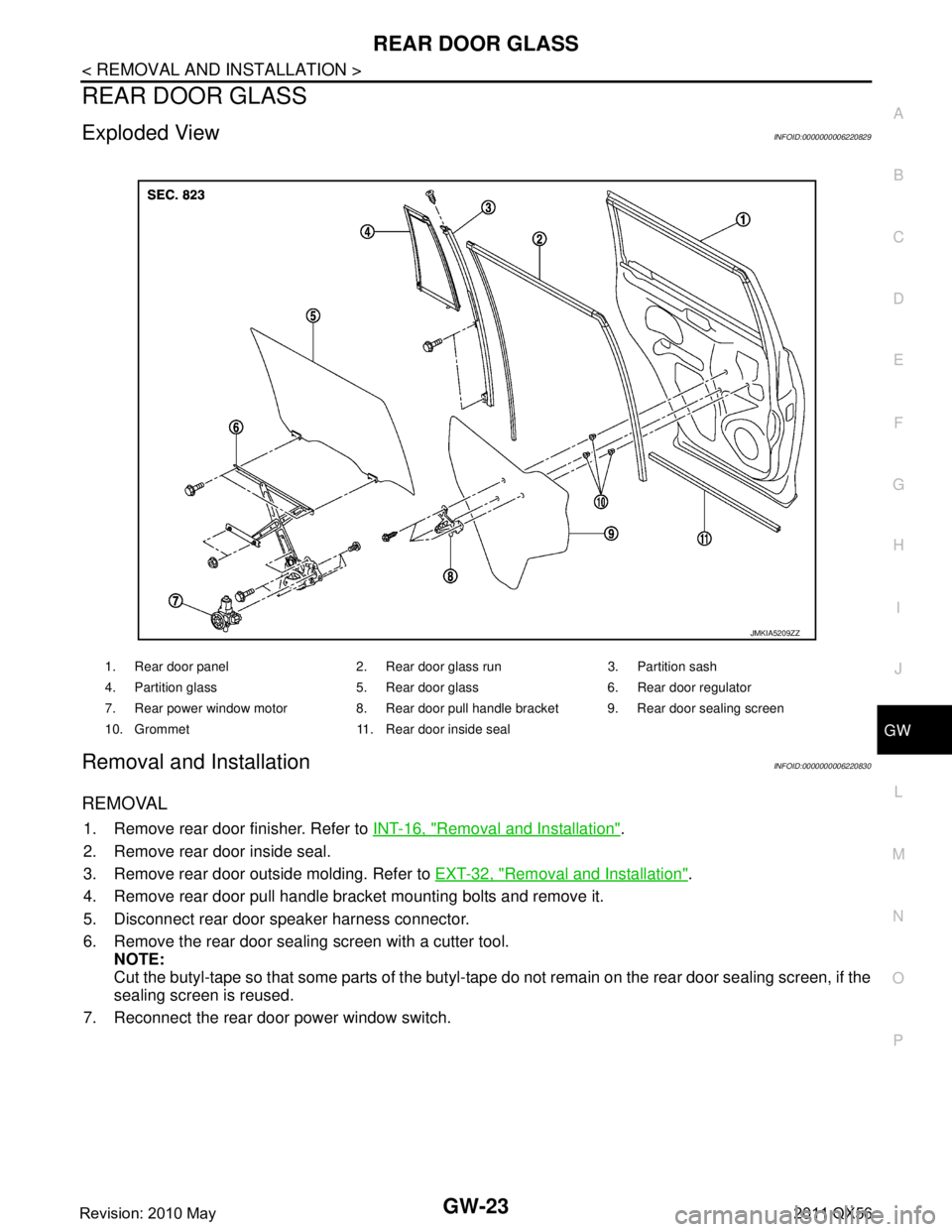 INFINITI QX56 2011 Factory Service Manual
REAR DOOR GLASSGW-23
< REMOVAL AND INSTALLATION >
C
DE
F
G H
I
J
L
M A
B
GW
N
O P
REAR DOOR GLASS
Exploded ViewINFOID:0000000006220829
Removal and InstallationINFOID:0000000006220830
REMOVAL
1. Remov INFINITI QX56 2011 Factory Service Manual
REAR DOOR GLASSGW-23
< REMOVAL AND INSTALLATION >
C
DE
F
G H
I
J
L
M A
B
GW
N
O P
REAR DOOR GLASS
Exploded ViewINFOID:0000000006220829
Removal and InstallationINFOID:0000000006220830
REMOVAL
1. Remov