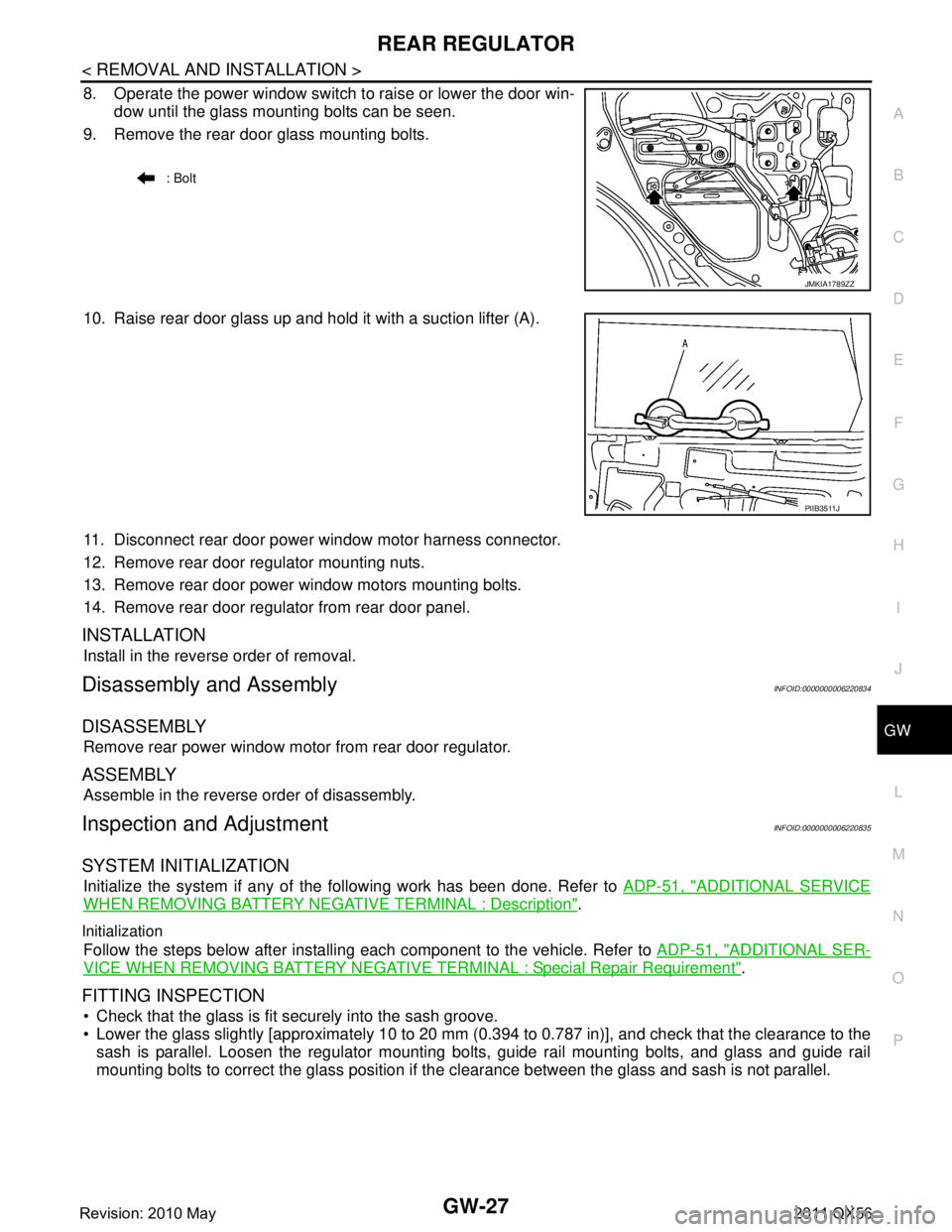 INFINITI QX56 2011 Factory Service Manual
REAR REGULATORGW-27
< REMOVAL AND INSTALLATION >
C
DE
F
G H
I
J
L
M A
B
GW
N
O P
8. Operate the power window switch to raise or lower the door win- dow until the glass mounting bolts can be seen.
9. INFINITI QX56 2011 Factory Service Manual
REAR REGULATORGW-27
< REMOVAL AND INSTALLATION >
C
DE
F
G H
I
J
L
M A
B
GW
N
O P
8. Operate the power window switch to raise or lower the door win- dow until the glass mounting bolts can be seen.
9.
