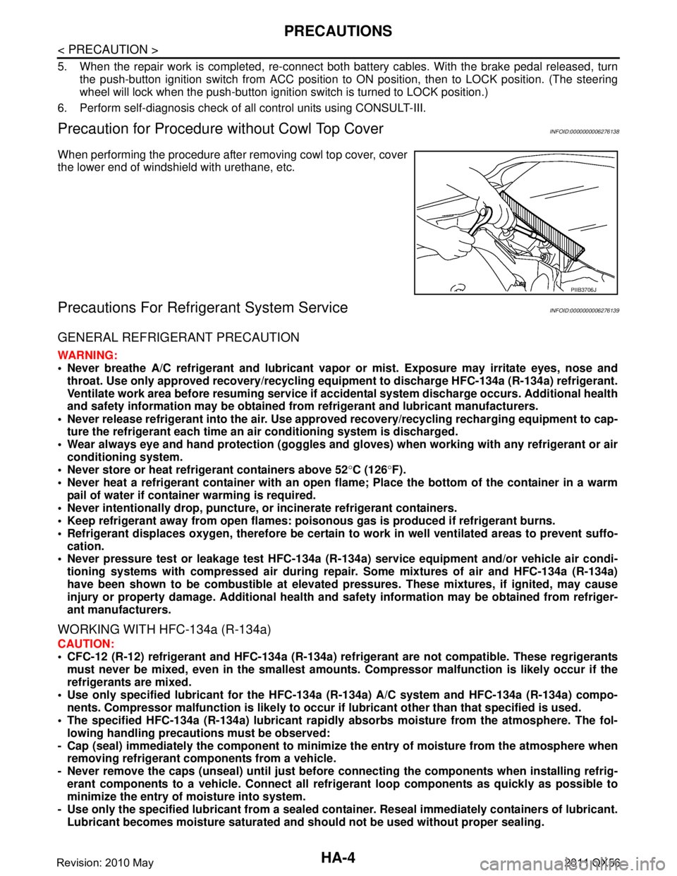 INFINITI QX56 2011  Factory Service Manual 
HA-4
< PRECAUTION >
PRECAUTIONS
5. When the repair work is completed, re-connect both battery cables. With the brake pedal released, turn
the push-button ignition switch from ACC position to  ON posi