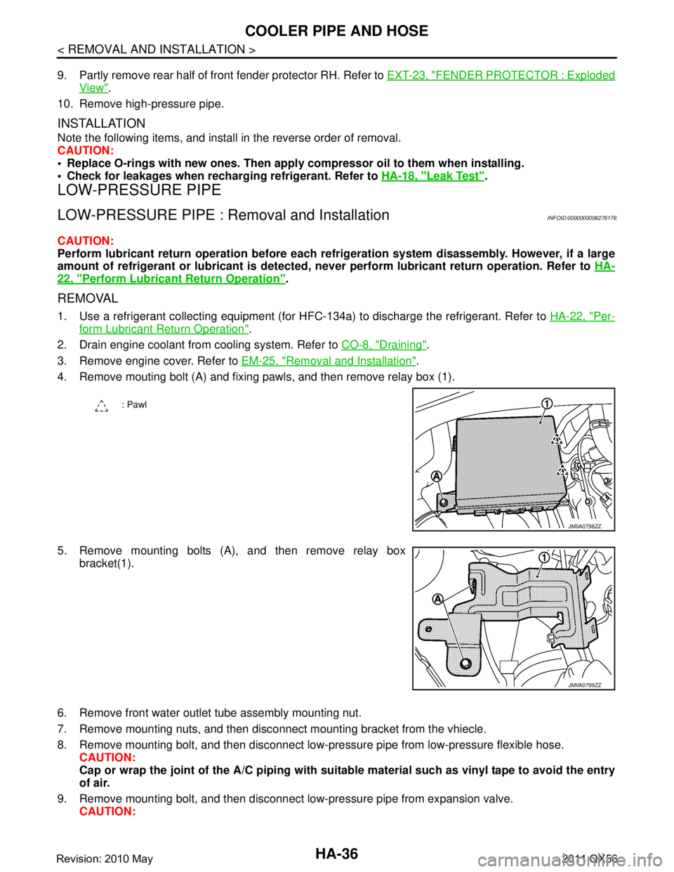INFINITI QX56 2011 Factory Service Manual
HA-36
< REMOVAL AND INSTALLATION >
COOLER PIPE AND HOSE
9. Partly remove rear half of front fender protector RH. Refer to EXT-23, "FENDER PROTECTOR : Exploded
View".
10. Remove high-pressure pipe.
IN INFINITI QX56 2011 Factory Service Manual
HA-36
< REMOVAL AND INSTALLATION >
COOLER PIPE AND HOSE
9. Partly remove rear half of front fender protector RH. Refer to EXT-23, "FENDER PROTECTOR : Exploded
View".
10. Remove high-pressure pipe.
IN