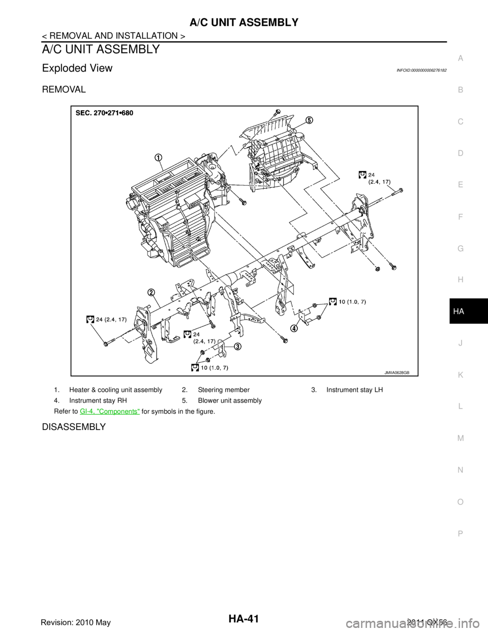 INFINITI QX56 2011  Factory Service Manual 
A/C UNIT ASSEMBLYHA-41
< REMOVAL AND INSTALLATION >
C
DE
F
G H
J
K L
M A
B
HA
N
O P
A/C UNIT ASSEMBLY
Exploded ViewINFOID:0000000006276182
REMOVAL
DISASSEMBLY
1. Heater & cooling unit assembly 2. Ste