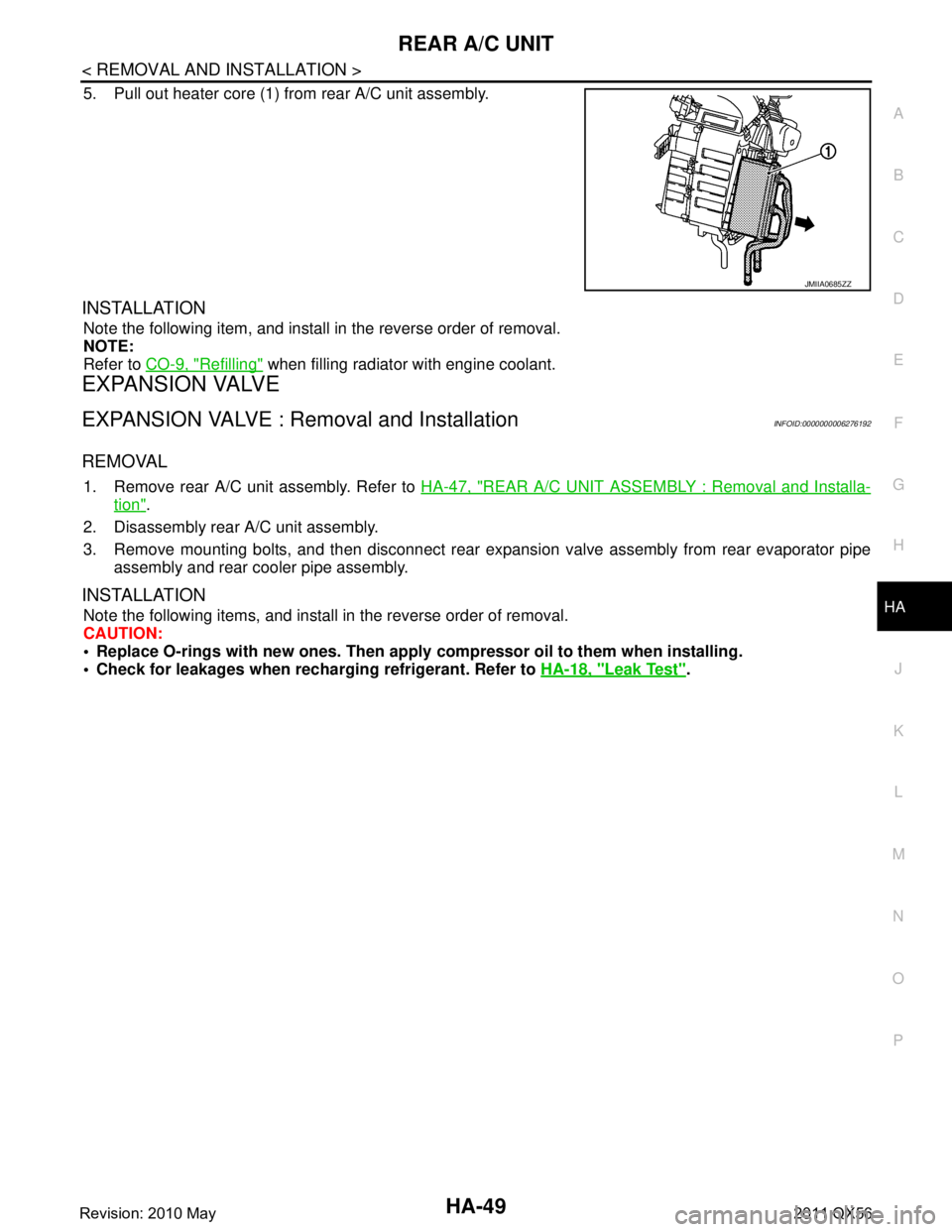 INFINITI QX56 2011  Factory Service Manual 
REAR A/C UNITHA-49
< REMOVAL AND INSTALLATION >
C
DE
F
G H
J
K L
M A
B
HA
N
O P
5. Pull out heater core (1) from rear A/C unit assembly.
INSTALLATION
Note the following item, and install in the rever