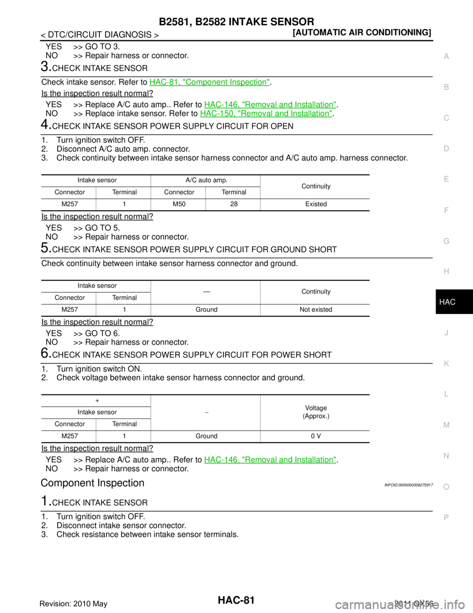 INFINITI QX56 2011  Factory Service Manual 
B2581, B2582 INTAKE SENSORHAC-81
< DTC/CIRCUIT DIAGNOSIS > [AUTOMATIC AIR CONDITIONING]
C
D
E
F
G H
J
K L
M A
B
HAC
N
O P
YES >> GO TO 3.
NO >> Repair harness or connector.
3.CHECK INTAKE SENSOR
Chec