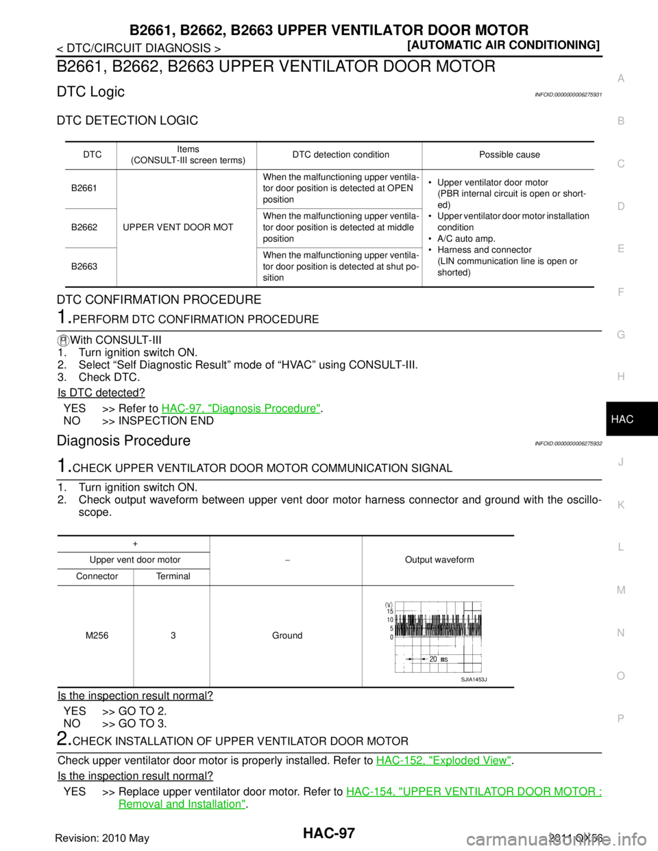 INFINITI QX56 2011  Factory Service Manual 
B2661, B2662, B2663 UPPER VENTILATOR DOOR MOTOR
HAC-97
< DTC/CIRCUIT DIAGNOSIS > [AUTOMATIC AIR CONDITIONING]
C
D
E
F
G H
J
K L
M A
B
HAC
N
O P
B2661, B2662, B2663 UPPER VENTILATOR DOOR MOTOR
DTC Log
