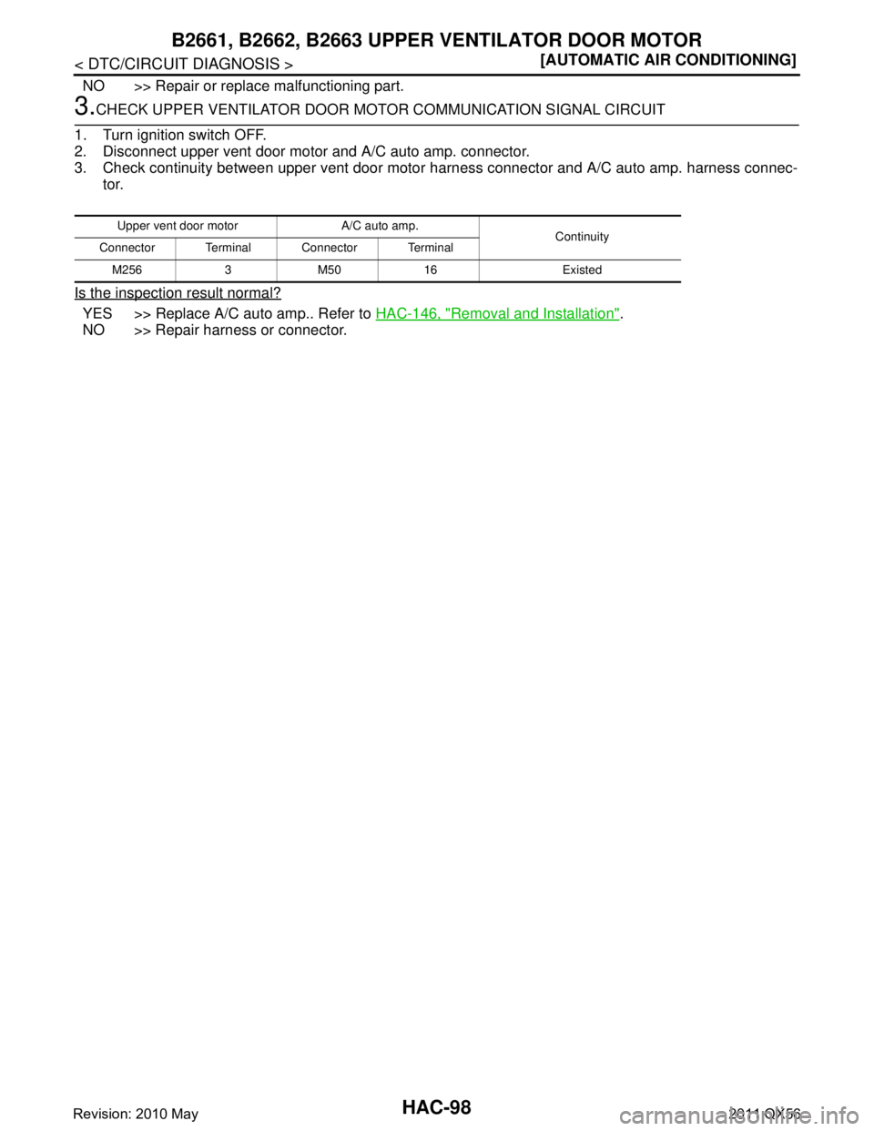 INFINITI QX56 2011  Factory Service Manual 
HAC-98
< DTC/CIRCUIT DIAGNOSIS >[AUTOMATIC AIR CONDITIONING]
B2661, B2662, B2
663 UPPER VENTILATOR DOOR MOTOR
NO >> Repair or replace malfunctioning part.
3.CHECK UPPER VENTILATOR DOOR MO TOR COMMUNI