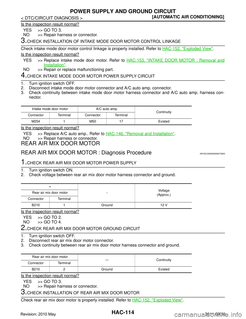 INFINITI QX56 2011  Factory Service Manual 
HAC-114
< DTC/CIRCUIT DIAGNOSIS >[AUTOMATIC AIR CONDITIONING]
POWER SUPPLY AND GROUND CIRCUIT
Is the inspection result normal?
YES >> GO TO 3.
NO >> Repair harness or connector.
3.CHECK INSTALLATION 
