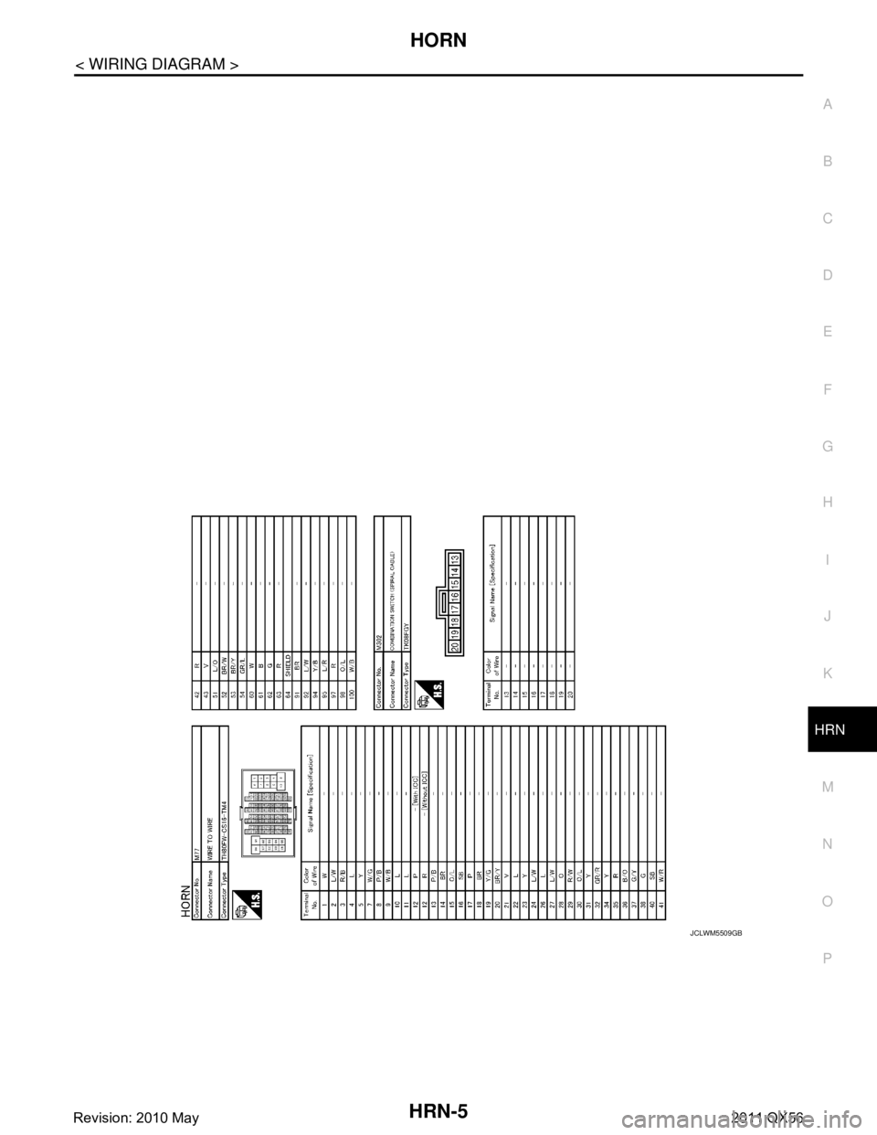 INFINITI QX56 2011  Factory Service Manual 
HORN
HRN-5
< WIRING DIAGRAM >
C
D E
F
G H
I
J
K
M A
B
HRN
N
O P
JCLWM5509GB
Revision: 2010 May2011 QX56  