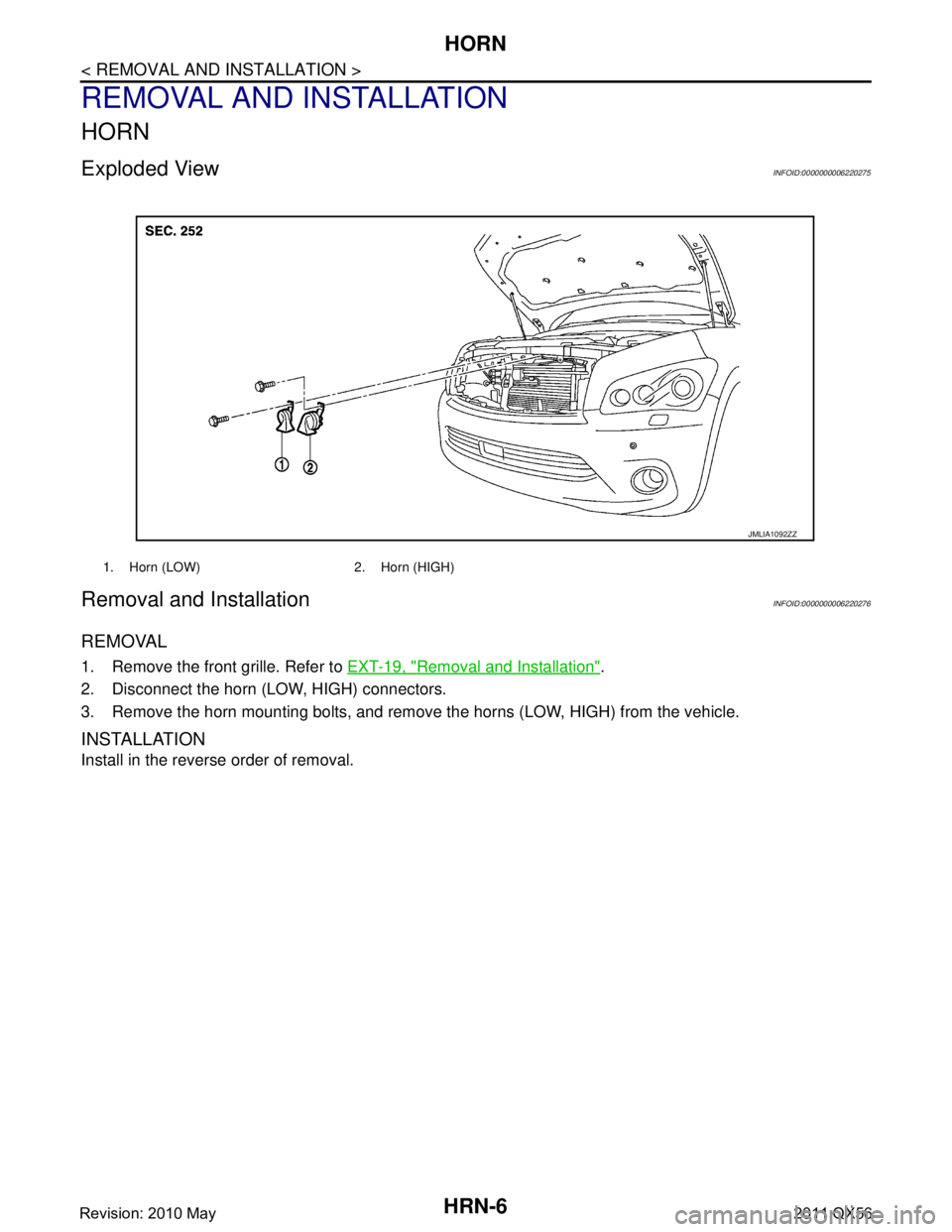 INFINITI QX56 2011  Factory Service Manual 
HRN-6
< REMOVAL AND INSTALLATION >
HORN
REMOVAL AND INSTALLATION
HORN
Exploded ViewINFOID:0000000006220275
Removal and InstallationINFOID:0000000006220276
REMOVAL
1. Remove the front grille. Refer to