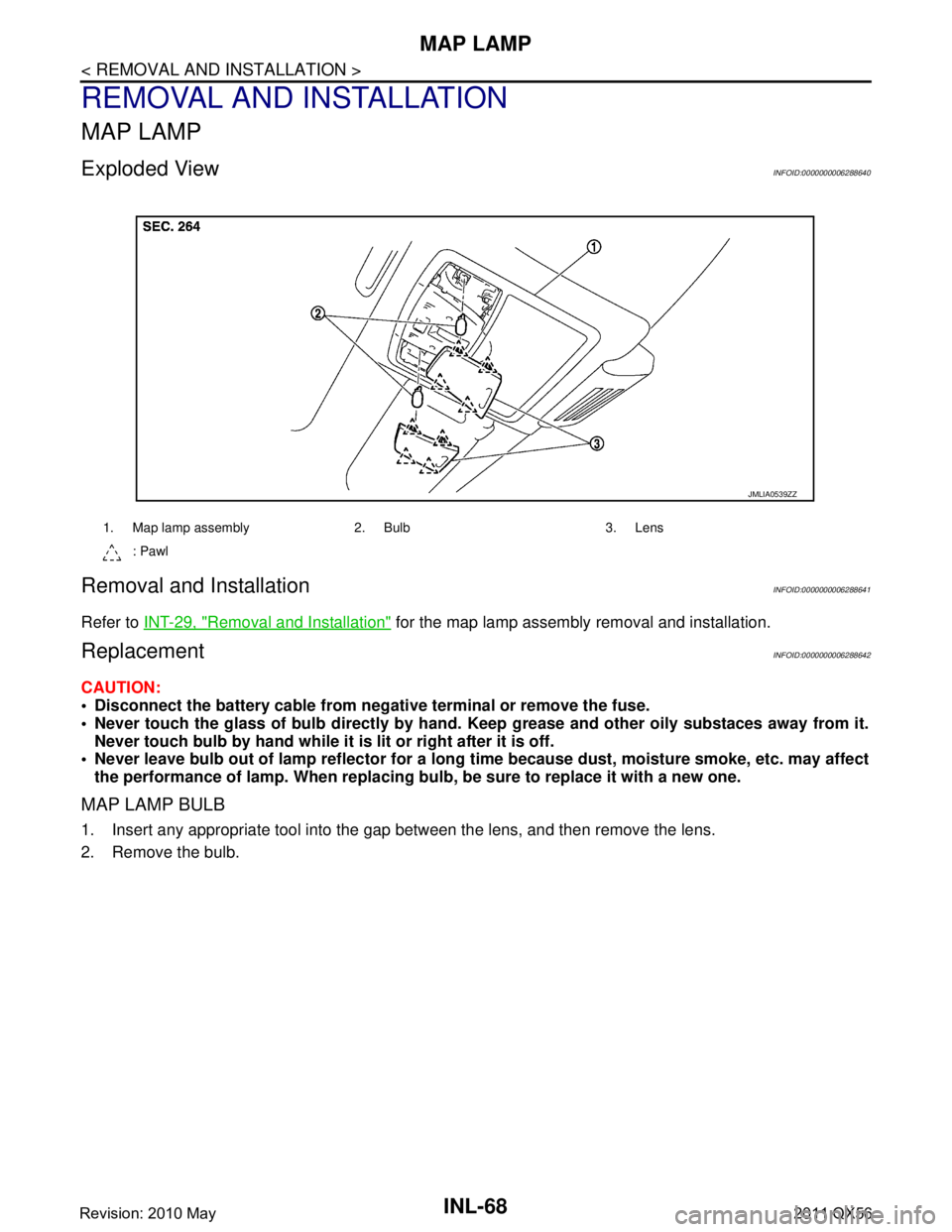 INFINITI QX56 2011  Factory Service Manual 
INL-68
< REMOVAL AND INSTALLATION >
MAP LAMP
REMOVAL AND INSTALLATION
MAP LAMP
Exploded ViewINFOID:0000000006288640
Removal and InstallationINFOID:0000000006288641
Refer to INT-29, "Removal and Insta