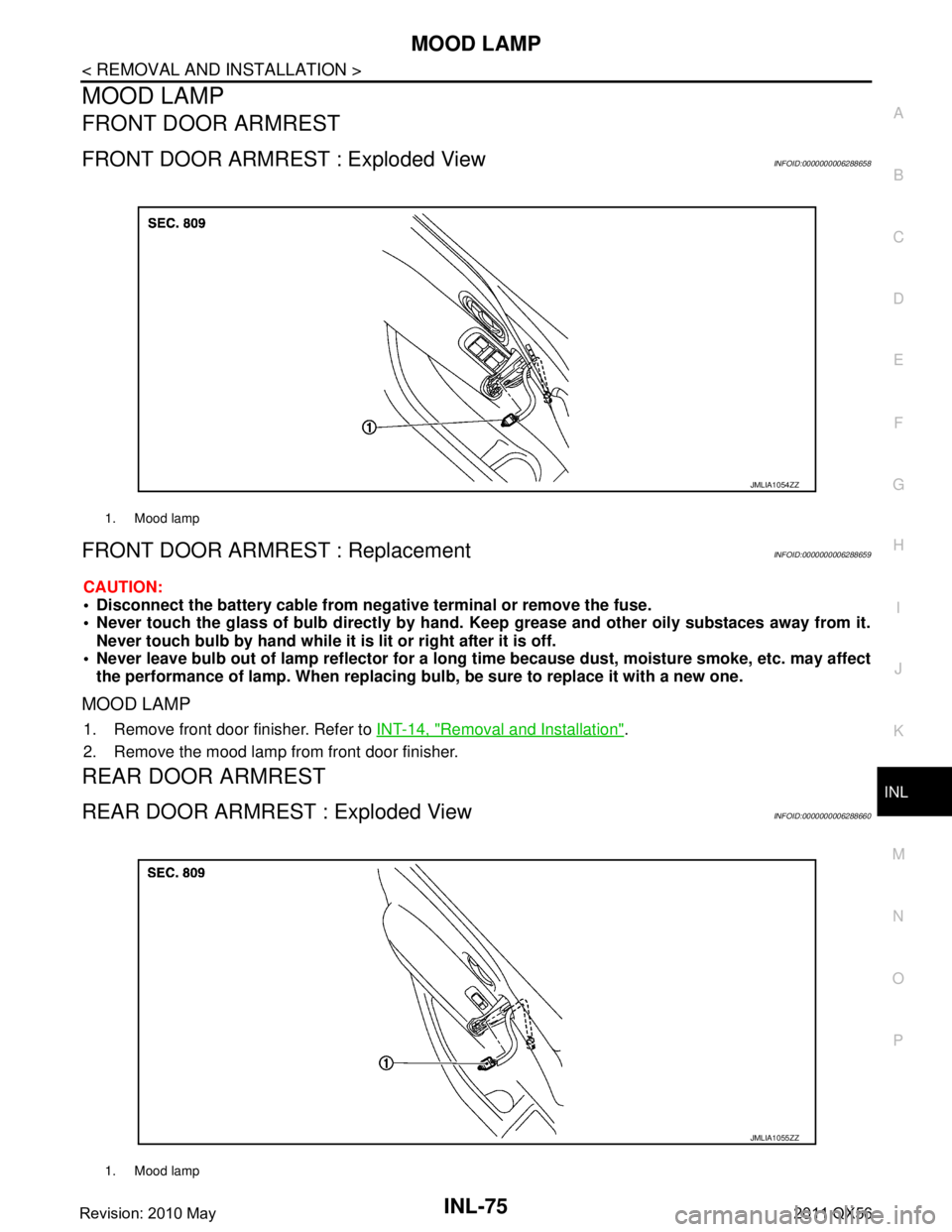 INFINITI QX56 2011  Factory Service Manual 
MOOD LAMPINL-75
< REMOVAL AND INSTALLATION >
C
DE
F
G H
I
J
K
M A
B
INL
N
O P
MOOD LAMP
FRONT DOOR ARMREST
FRONT DOOR ARMREST : Exploded ViewINFOID:0000000006288658
FRONT DOOR ARMREST : ReplacementIN