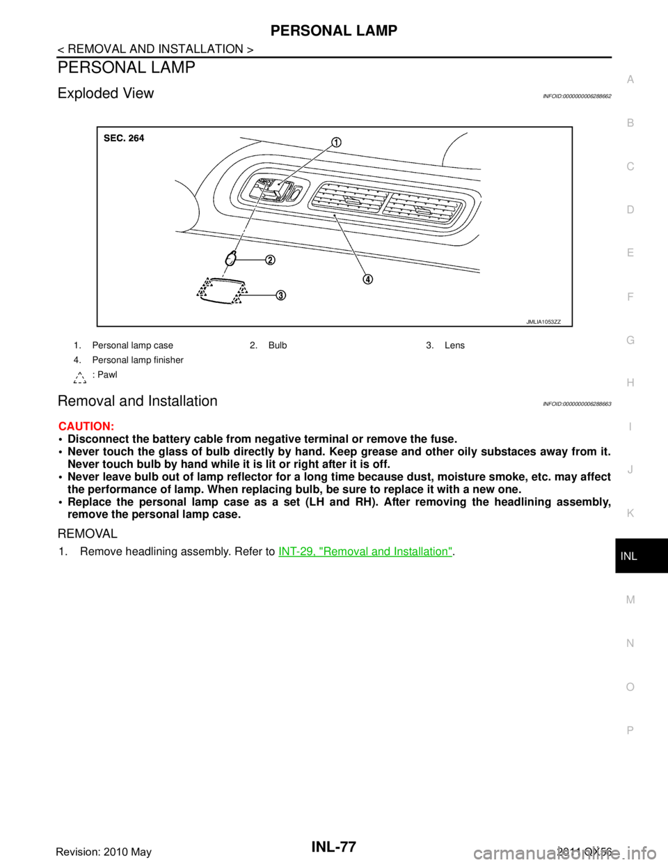 INFINITI QX56 2011  Factory Service Manual 
PERSONAL LAMPINL-77
< REMOVAL AND INSTALLATION >
C
DE
F
G H
I
J
K
M A
B
INL
N
O P
PERSONAL LAMP
Exploded ViewINFOID:0000000006288662
Removal and InstallationINFOID:0000000006288663
CAUTION:
 Disconn