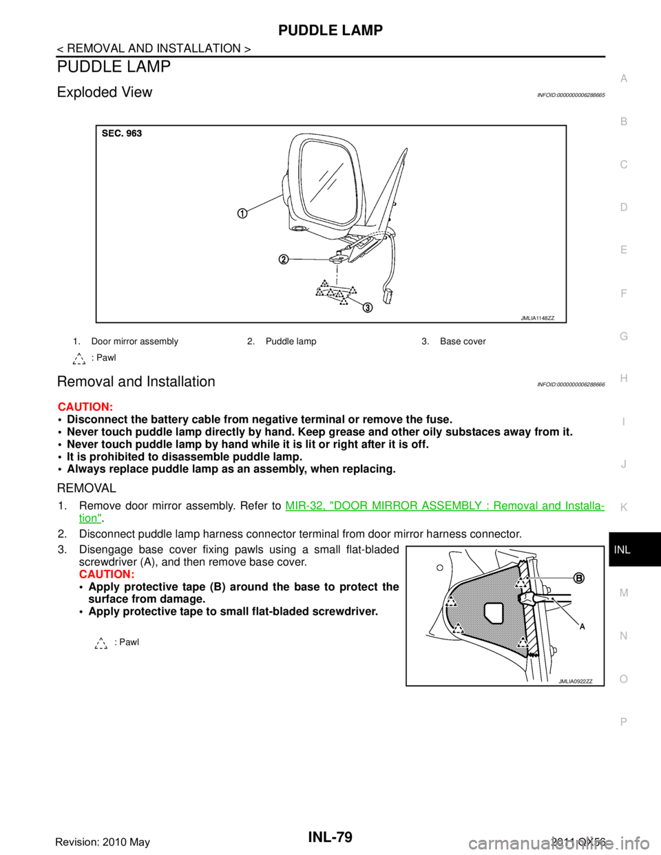 INFINITI QX56 2011 Factory Service Manual
PUDDLE LAMPINL-79
< REMOVAL AND INSTALLATION >
C
DE
F
G H
I
J
K
M A
B
INL
N
O P
PUDDLE LAMP
Exploded ViewINFOID:0000000006288665
Removal and InstallationINFOID:0000000006288666
CAUTION:
Disconnect INFINITI QX56 2011 Factory Service Manual
PUDDLE LAMPINL-79
< REMOVAL AND INSTALLATION >
C
DE
F
G H
I
J
K
M A
B
INL
N
O P
PUDDLE LAMP
Exploded ViewINFOID:0000000006288665
Removal and InstallationINFOID:0000000006288666
CAUTION:
Disconnect