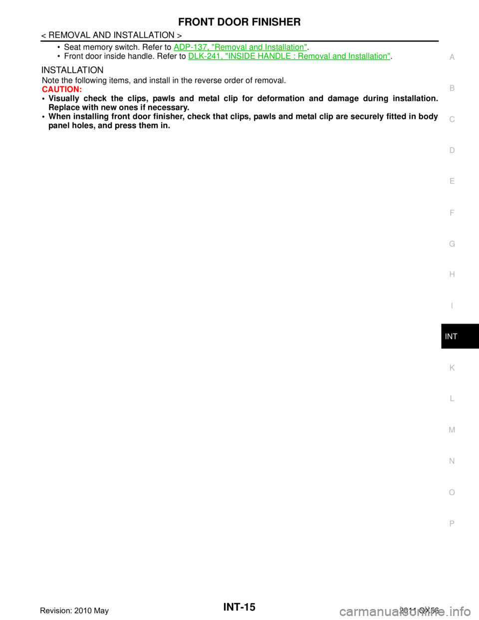 INFINITI QX56 2011  Factory Service Manual 
FRONT DOOR FINISHERINT-15
< REMOVAL AND INSTALLATION >
C
DE
F
G H
I
K L
M A
B
INT
N
O P
 Seat memory switch. Refer to  ADP-137, "Removal and Installation".
 Front door inside handle. Refer to  DLK-