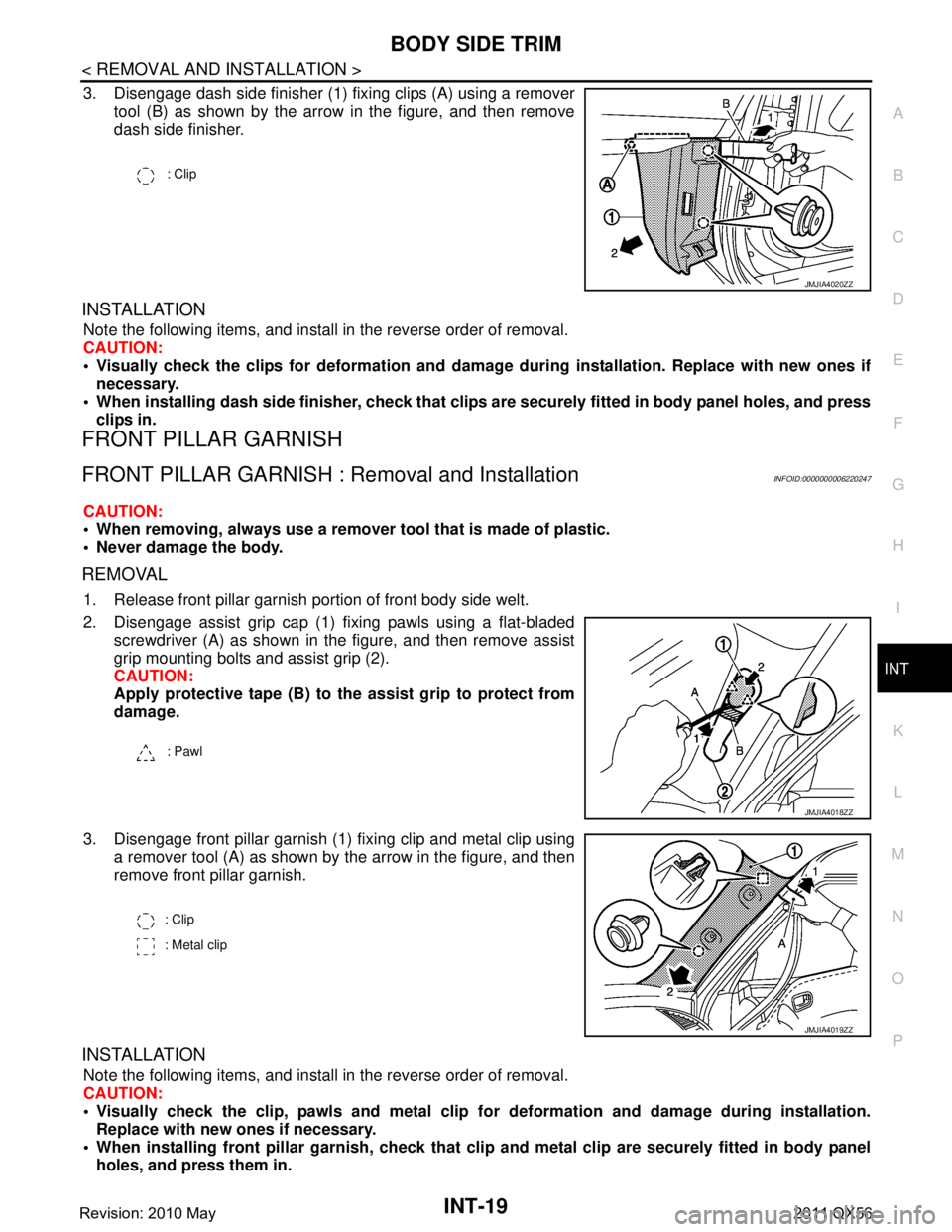 INFINITI QX56 2011 Factory Service Manual
BODY SIDE TRIMINT-19
< REMOVAL AND INSTALLATION >
C
DE
F
G H
I
K L
M A
B
INT
N
O P
3. Disengage dash side finisher (1) fixing clips (A) using a remover tool (B) as shown by the arrow in the figure, a INFINITI QX56 2011 Factory Service Manual
BODY SIDE TRIMINT-19
< REMOVAL AND INSTALLATION >
C
DE
F
G H
I
K L
M A
B
INT
N
O P
3. Disengage dash side finisher (1) fixing clips (A) using a remover tool (B) as shown by the arrow in the figure, a
