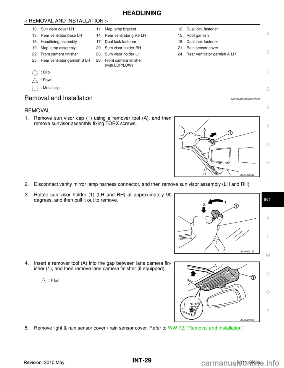 INFINITI QX56 2011 Factory Service Manual
HEADLININGINT-29
< REMOVAL AND INSTALLATION >
C
DE
F
G H
I
K L
M A
B
INT
N
O P
Removal and InstallationINFOID:0000000006220257
REMOVAL
1. Remove sun visor cap (1) using a remover tool (A), and then r INFINITI QX56 2011 Factory Service Manual
HEADLININGINT-29
< REMOVAL AND INSTALLATION >
C
DE
F
G H
I
K L
M A
B
INT
N
O P
Removal and InstallationINFOID:0000000006220257
REMOVAL
1. Remove sun visor cap (1) using a remover tool (A), and then r