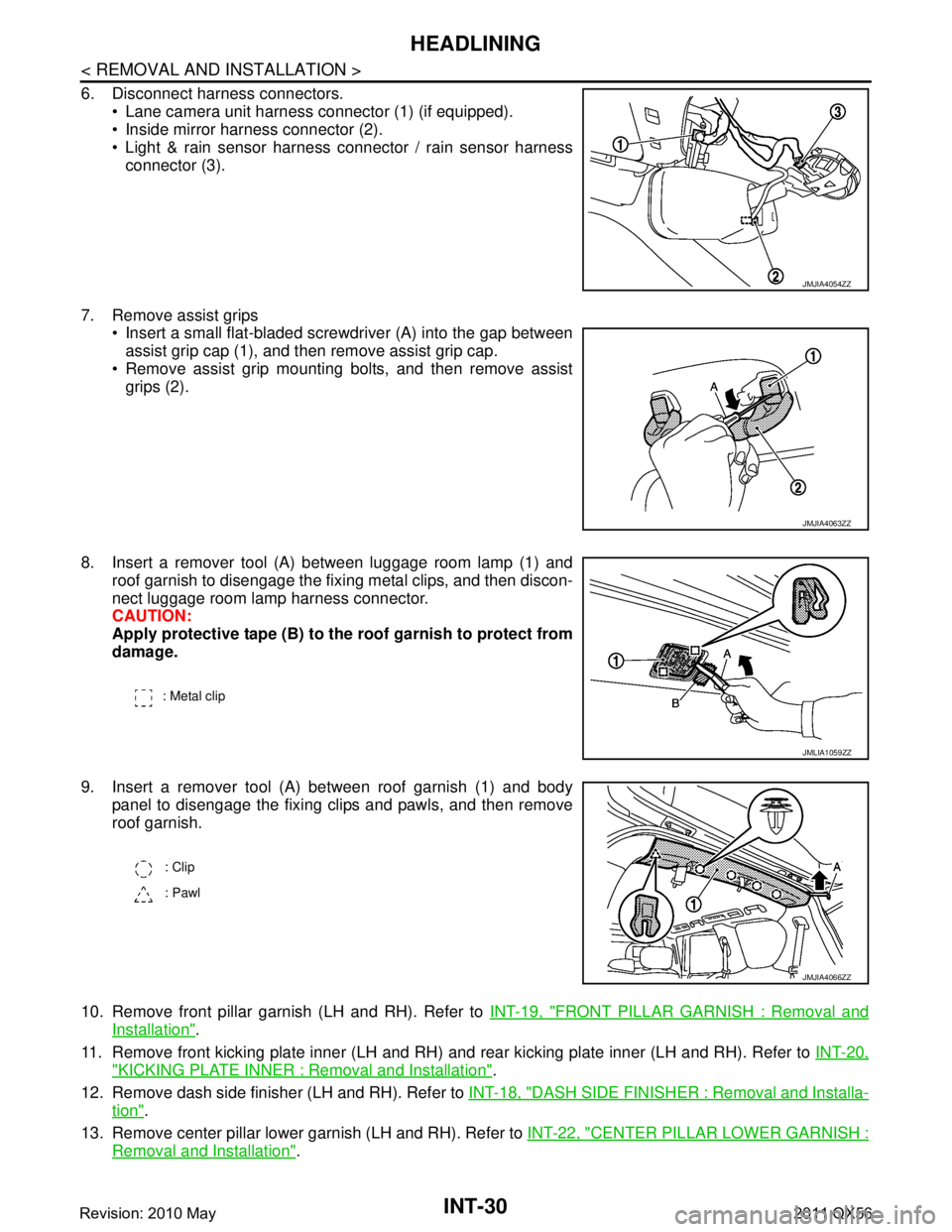INFINITI QX56 2011 Factory Service Manual
INT-30
< REMOVAL AND INSTALLATION >
HEADLINING
6. Disconnect harness connectors. Lane camera unit harness connector (1) (if equipped).
Inside mirror harness connector (2).
Light & rain sensor ha INFINITI QX56 2011 Factory Service Manual
INT-30
< REMOVAL AND INSTALLATION >
HEADLINING
6. Disconnect harness connectors. Lane camera unit harness connector (1) (if equipped).
Inside mirror harness connector (2).
Light & rain sensor ha