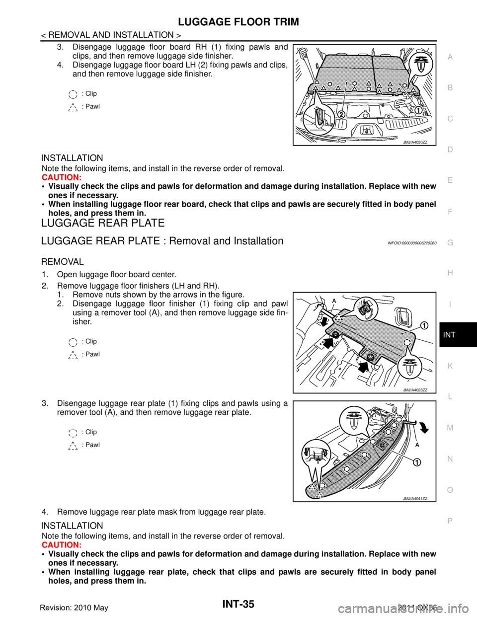 INFINITI QX56 2011 Factory Service Manual
LUGGAGE FLOOR TRIMINT-35
< REMOVAL AND INSTALLATION >
C
DE
F
G H
I
K L
M A
B
INT
N
O P
3. Disengage luggage floor board RH (1) fixing pawls and clips, and then remove luggage side finisher.
4. Diseng INFINITI QX56 2011 Factory Service Manual
LUGGAGE FLOOR TRIMINT-35
< REMOVAL AND INSTALLATION >
C
DE
F
G H
I
K L
M A
B
INT
N
O P
3. Disengage luggage floor board RH (1) fixing pawls and clips, and then remove luggage side finisher.
4. Diseng