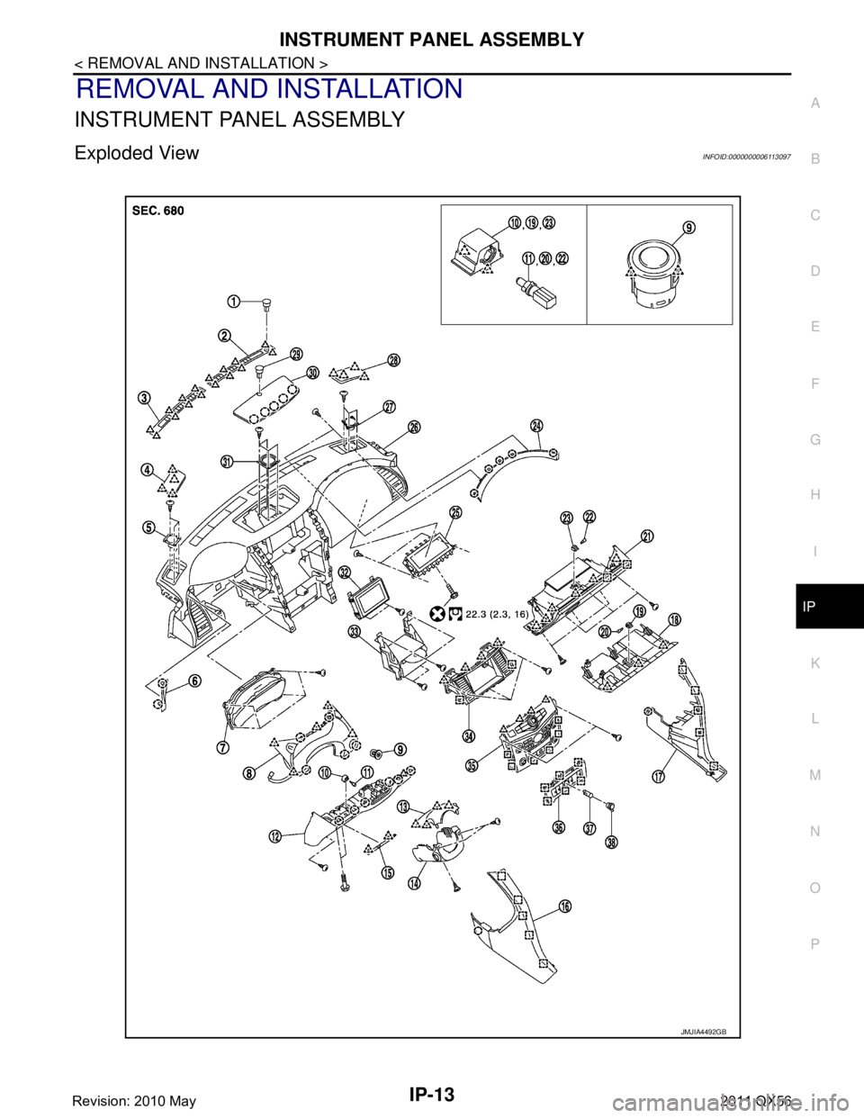 INFINITI QX56 2011  Factory Service Manual 
INSTRUMENT PANEL ASSEMBLYIP-13
< REMOVAL AND INSTALLATION >
C
DE
F
G H
I
K L
M A
B
IP
N
O P
REMOVAL AND INSTALLATION
INSTRUMENT PANEL ASSEMBLY
Exploded ViewINFOID:0000000006113097
JMJIA4492GB
Revisio