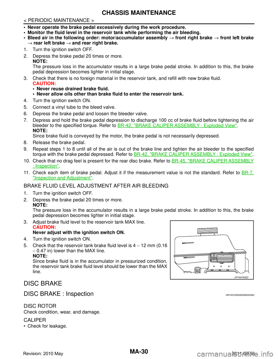 INFINITI QX56 2011 Factory Service Manual
MA-30
< PERIODIC MAINTENANCE >
CHASSIS MAINTENANCE
Never operate the brake pedal excessively during the work procedure.
Monitor the fluid level in the reservoir tank while performing the air blee INFINITI QX56 2011 Factory Service Manual
MA-30
< PERIODIC MAINTENANCE >
CHASSIS MAINTENANCE
Never operate the brake pedal excessively during the work procedure.
Monitor the fluid level in the reservoir tank while performing the air blee