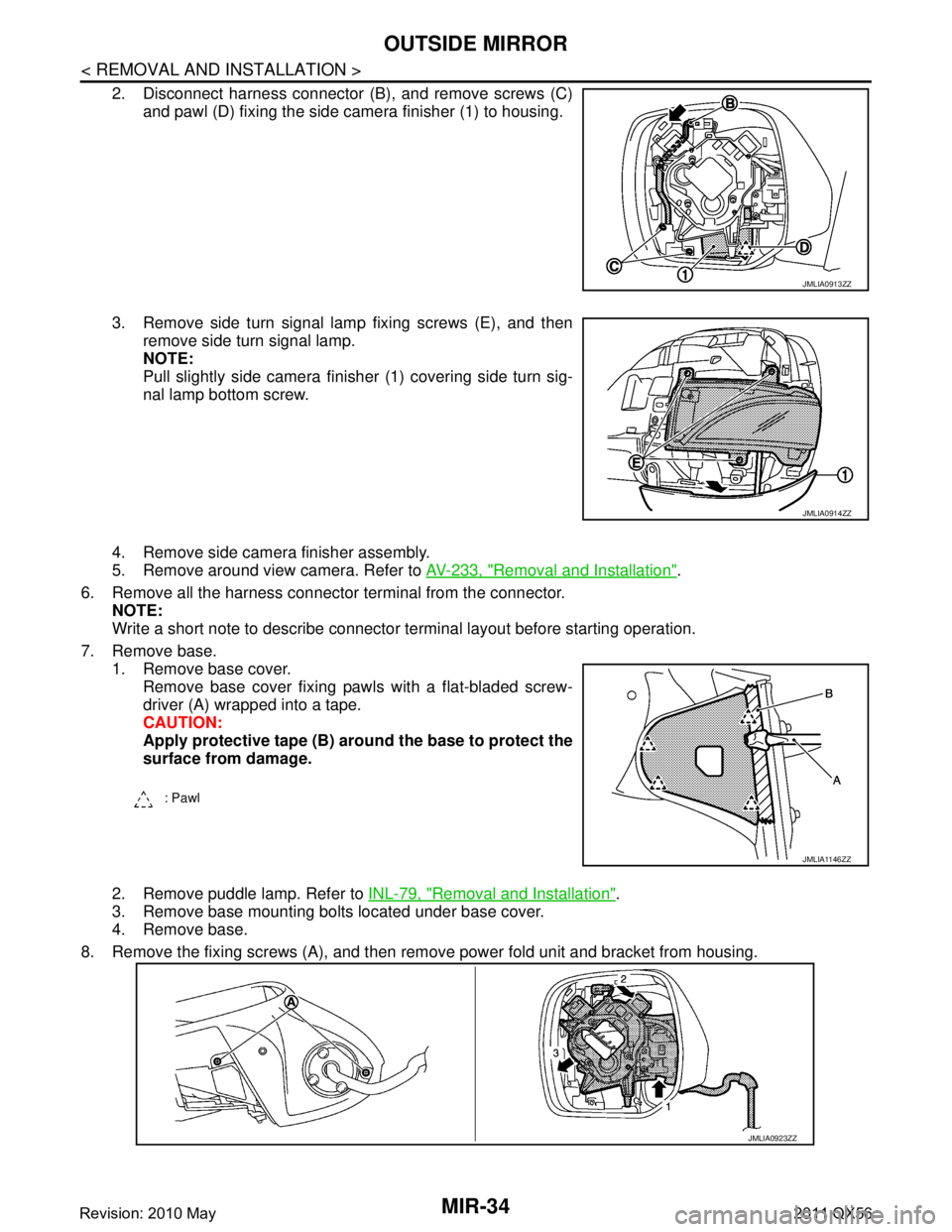 INFINITI QX56 2011 Factory Service Manual
MIR-34
< REMOVAL AND INSTALLATION >
OUTSIDE MIRROR
2. Disconnect harness connector (B), and remove screws (C)and pawl (D) fixing the side camera finisher (1) to housing.
3. Remove side turn signal la INFINITI QX56 2011 Factory Service Manual
MIR-34
< REMOVAL AND INSTALLATION >
OUTSIDE MIRROR
2. Disconnect harness connector (B), and remove screws (C)and pawl (D) fixing the side camera finisher (1) to housing.
3. Remove side turn signal la